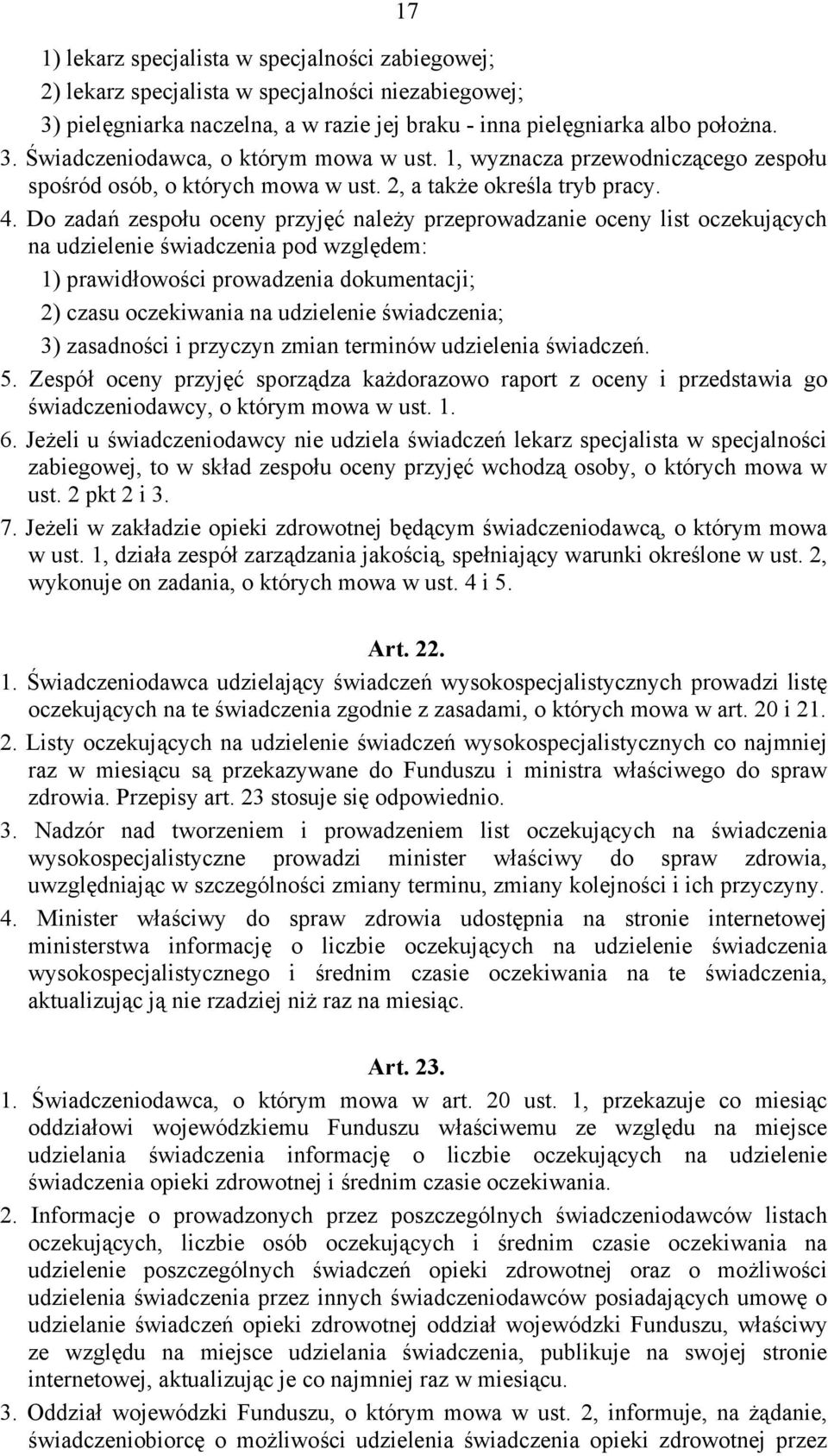 Do zadań zespołu oceny przyjęć należy przeprowadzanie oceny list oczekujących na udzielenie świadczenia pod względem: 1) prawidłowości prowadzenia dokumentacji; 2) czasu oczekiwania na udzielenie