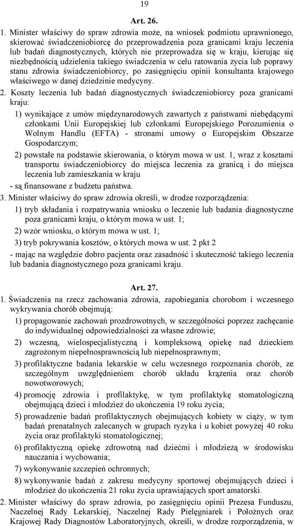 przeprowadza się w kraju, kierując się niezbędnością udzielenia takiego świadczenia w celu ratowania życia lub poprawy stanu zdrowia świadczeniobiorcy, po zasięgnięciu opinii konsultanta krajowego