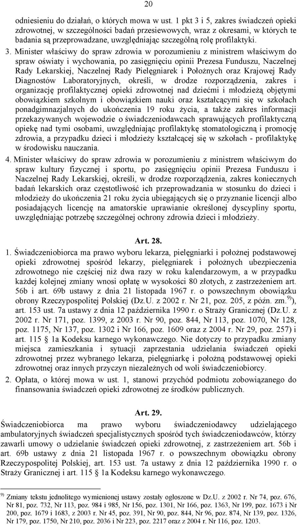 i 5, zakres świadczeń opieki zdrowotnej, w szczególności badań przesiewowych, wraz z okresami, w których te badania są przeprowadzane, uwzględniając szczególną rolę profilaktyki. 3.