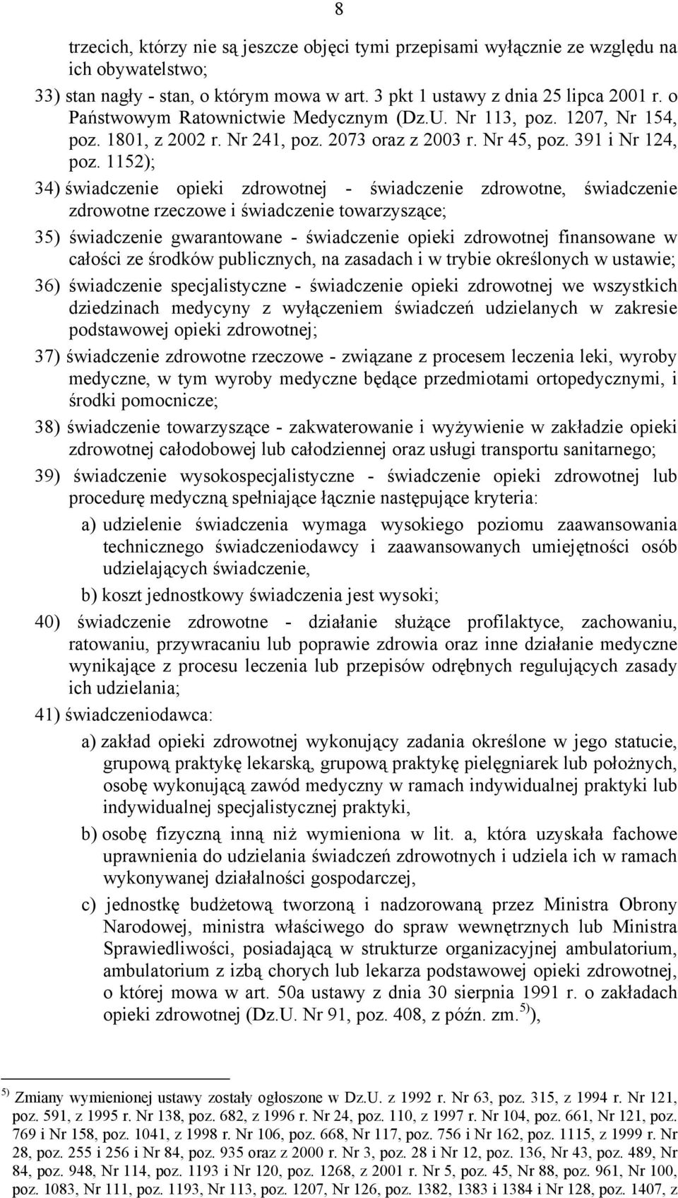 1152); 34) świadczenie opieki zdrowotnej - świadczenie zdrowotne, świadczenie zdrowotne rzeczowe i świadczenie towarzyszące; 35) świadczenie gwarantowane - świadczenie opieki zdrowotnej finansowane w