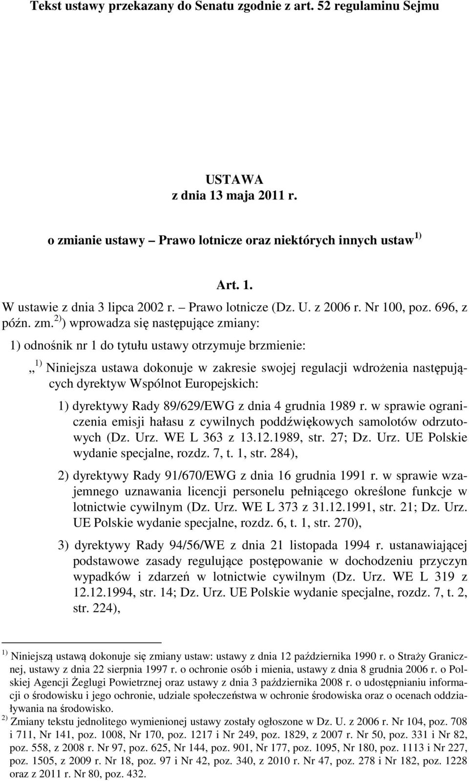 2) ) wprowadza się następujące zmiany: 1) odnośnik nr 1 do tytułu ustawy otrzymuje brzmienie: 1) Niniejsza ustawa dokonuje w zakresie swojej regulacji wdrożenia następujących dyrektyw Wspólnot