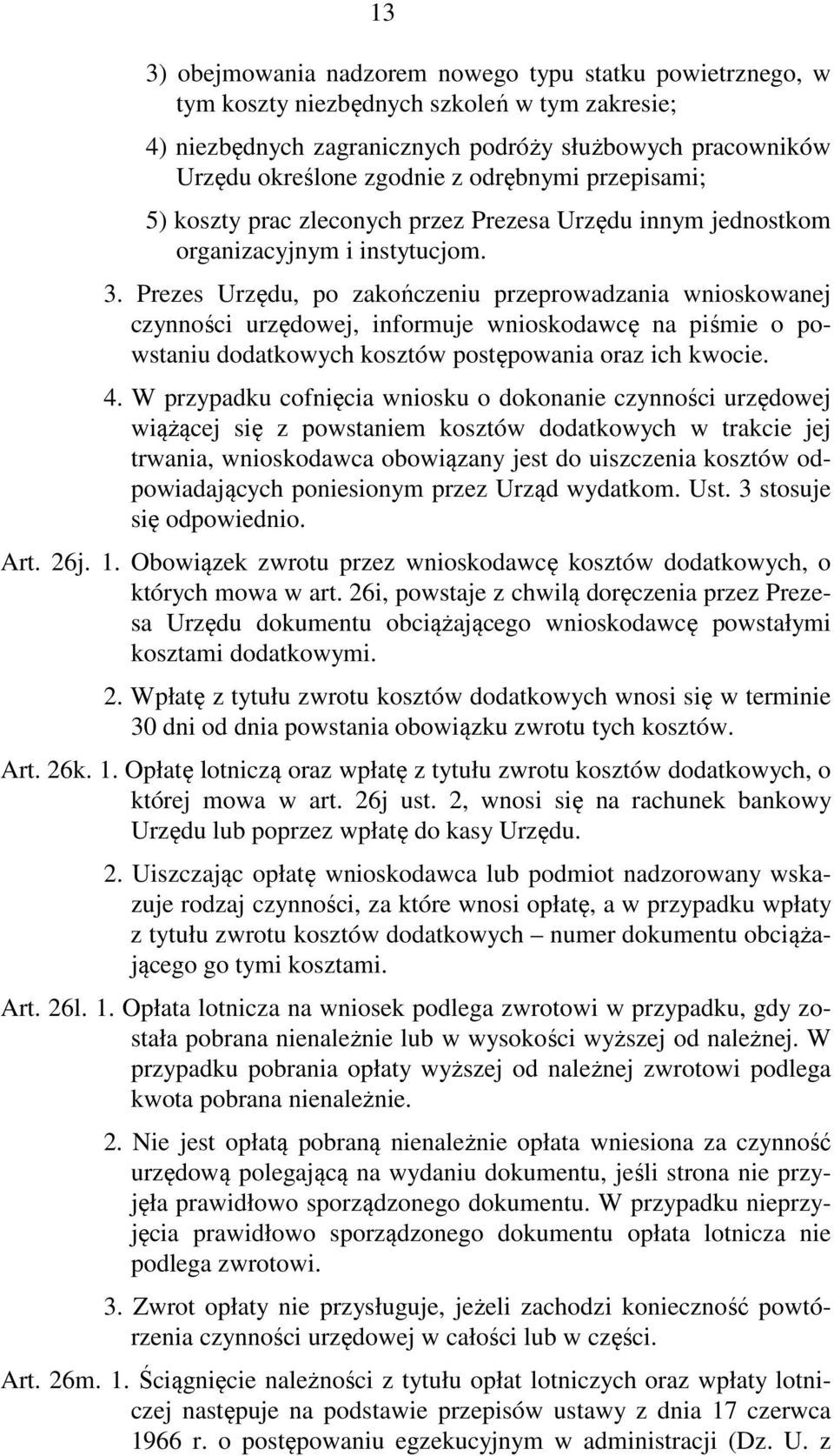 Prezes Urzędu, po zakończeniu przeprowadzania wnioskowanej czynności urzędowej, informuje wnioskodawcę na piśmie o powstaniu dodatkowych kosztów postępowania oraz ich kwocie. 4.