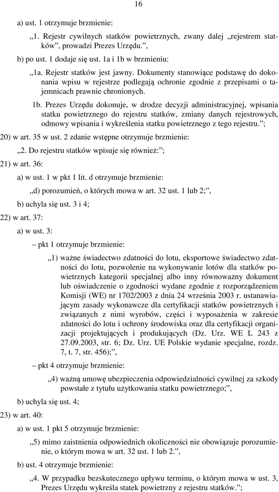 Prezes Urzędu dokonuje, w drodze decyzji administracyjnej, wpisania statku powietrznego do rejestru statków, zmiany danych rejestrowych, odmowy wpisania i wykreślenia statku powietrznego z tego