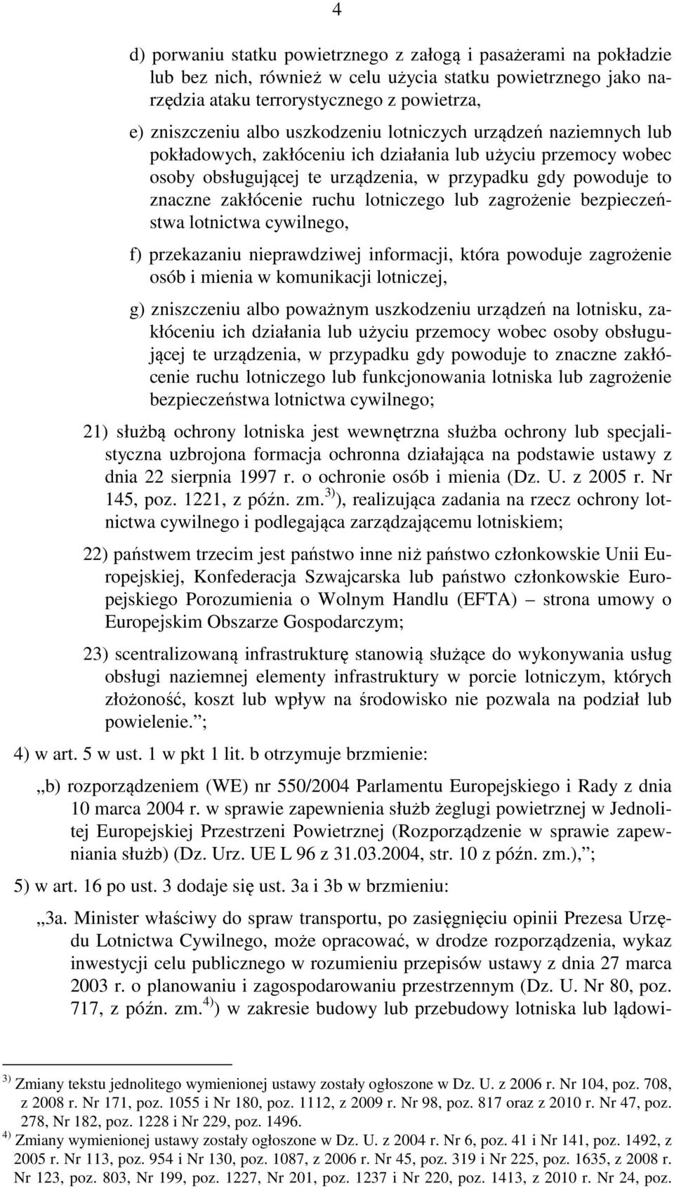 lotniczego lub zagrożenie bezpieczeństwa lotnictwa cywilnego, f) przekazaniu nieprawdziwej informacji, która powoduje zagrożenie osób i mienia w komunikacji lotniczej, g) zniszczeniu albo poważnym