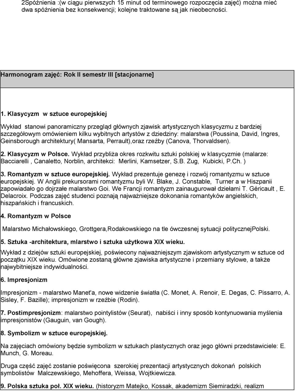 Klasycyzm w sztuce europejskiej Wykład stanowi panoramiczny przegląd głównych zjawisk artystycznych klasycyzmu z bardziej szczegółowym omówieniem kilku wybitnych artystów z dziedziny: malarstwa