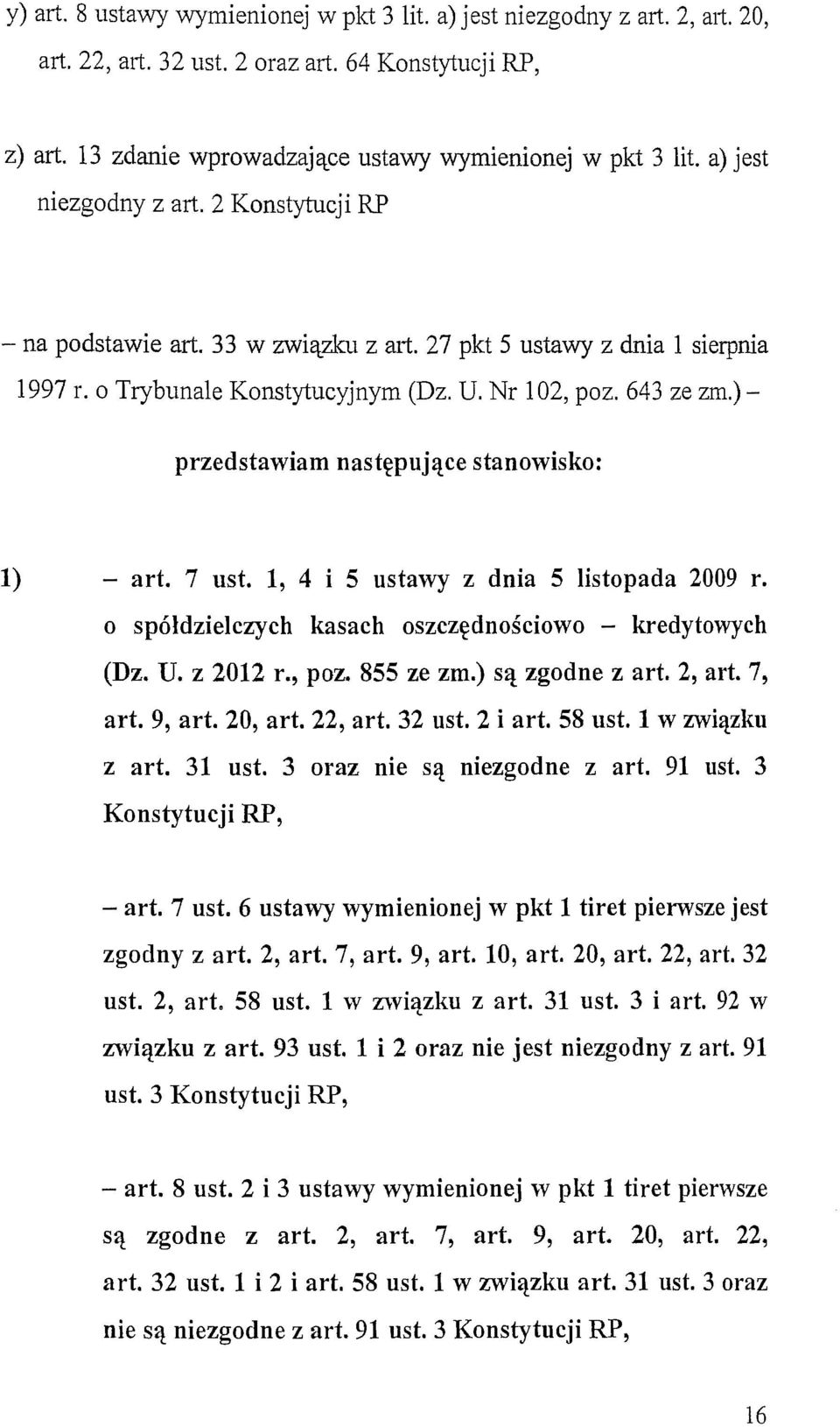 )- przedstawiam następujące stanowisko: l) - art. 7 ust. l, 4 i 5 ustawy z dnia 5 listopada 2009 r. o spółdzielczych kasach oszczędnościowo - kredytowych (Dz. U. z 2012 r., poz. 855 ze zm.