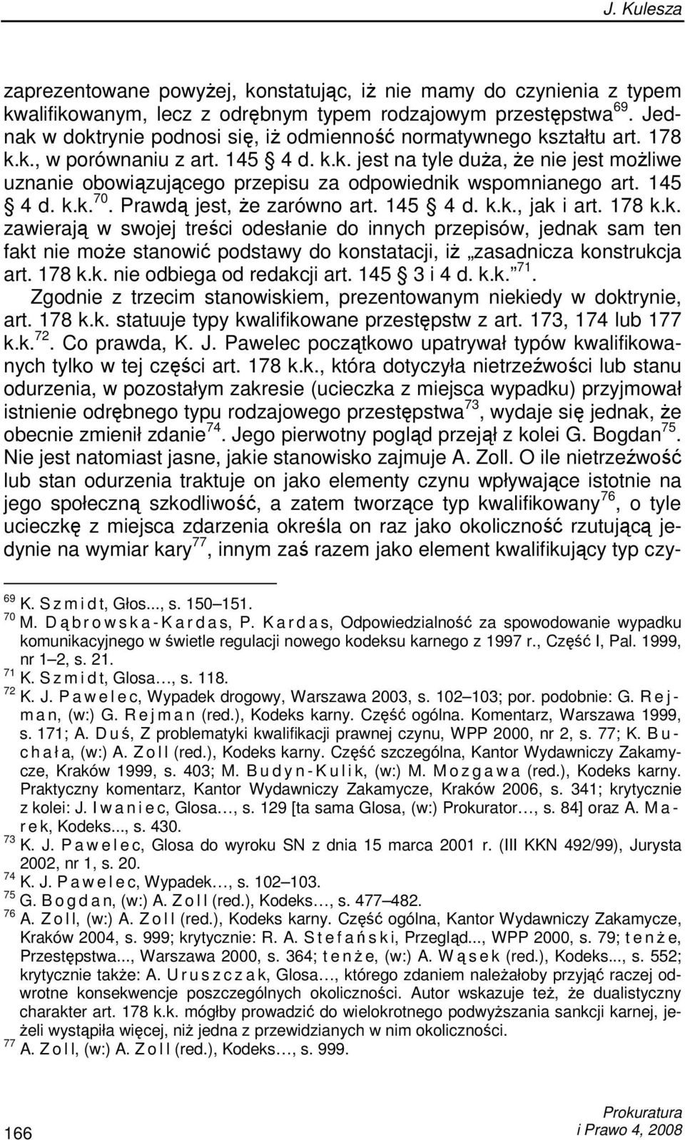 145 4 d. k.k. 70. Prawdą jest, Ŝe zarówno art. 145 4 d. k.k., jak i art. 178 k.k. zawierają w swojej treści odesłanie do innych przepisów, jednak sam ten fakt nie moŝe stanowić podstawy do konstatacji, iŝ zasadnicza konstrukcja art.