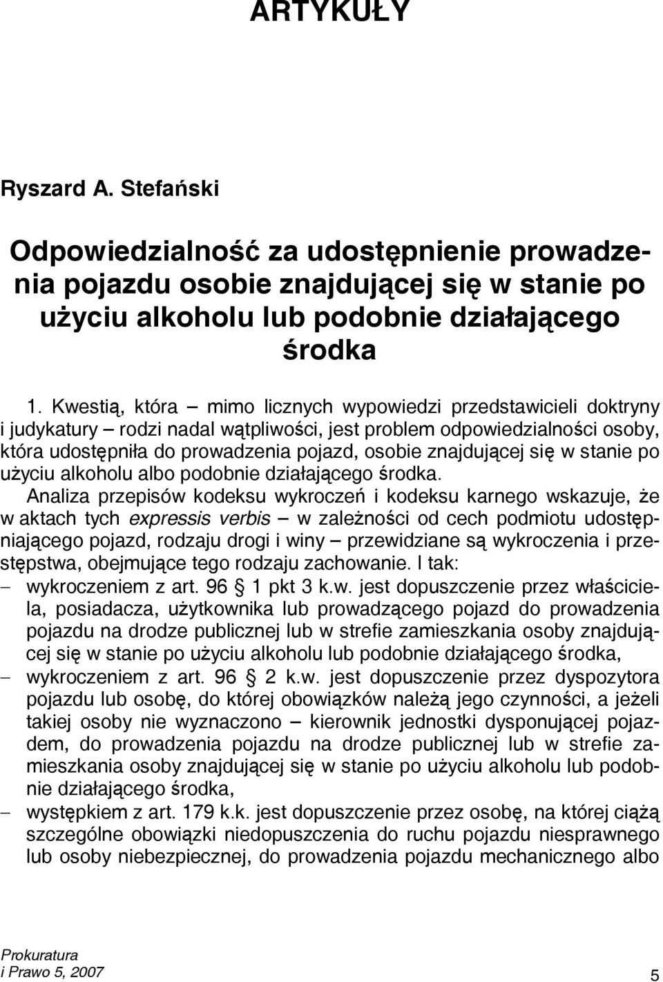 Kwestią, która mimo licznych wypowiedzi przedstawicieli doktryny i judykatury rodzi nadal wątpliwości, jest problem odpowiedzialności osoby, która udostępniła do prowadzenia pojazd, osobie