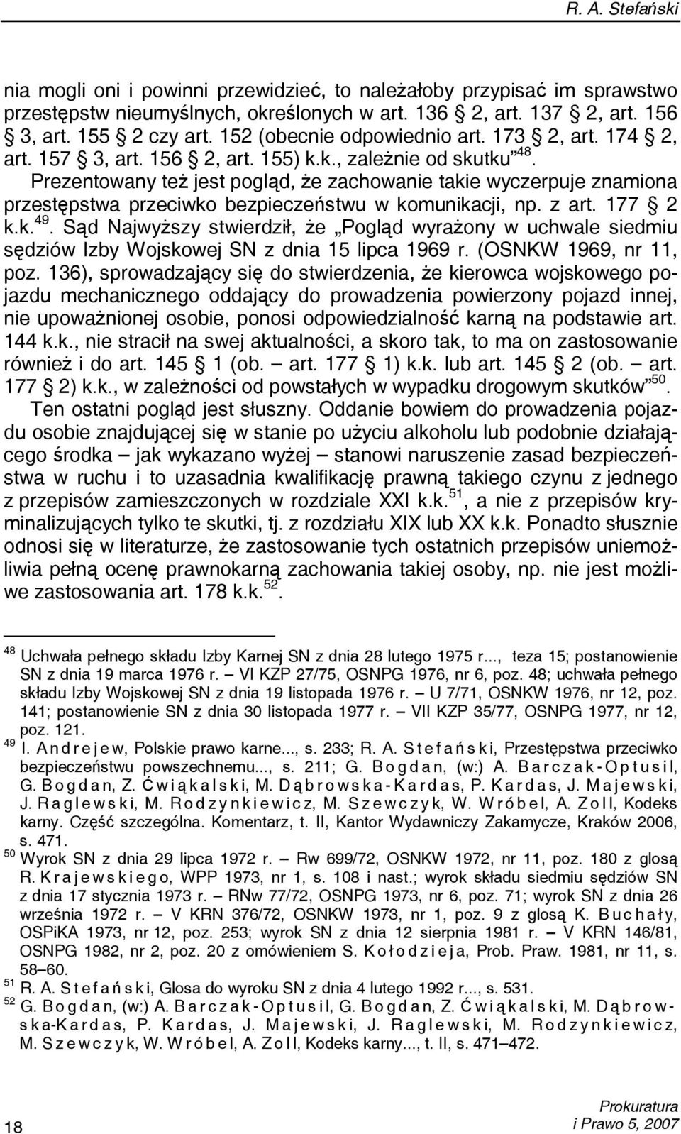 Prezentowany też jest pogląd, że zachowanie takie wyczerpuje znamiona przestępstwa przeciwko bezpieczeństwu w komunikacji, np. z art. 177 2 k.k. 49.