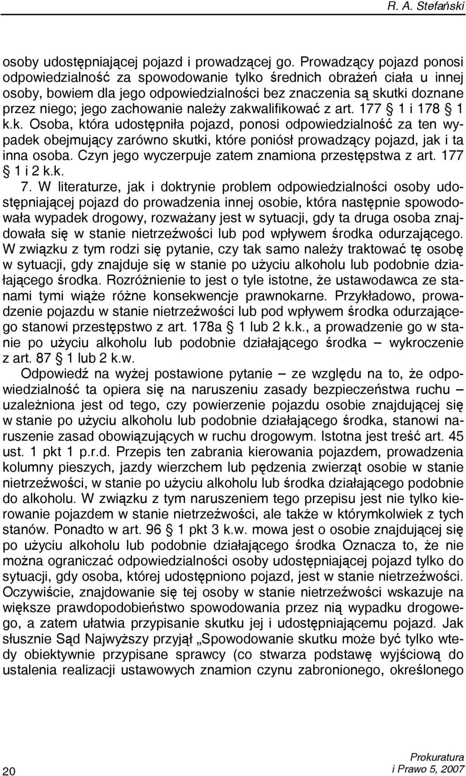 należy zakwalifikować z art. 177 1 i 178 1 k.k. Osoba, która udostępniła pojazd, ponosi odpowiedzialność za ten wypadek obejmujący zarówno skutki, które poniósł prowadzący pojazd, jak i ta inna osoba.