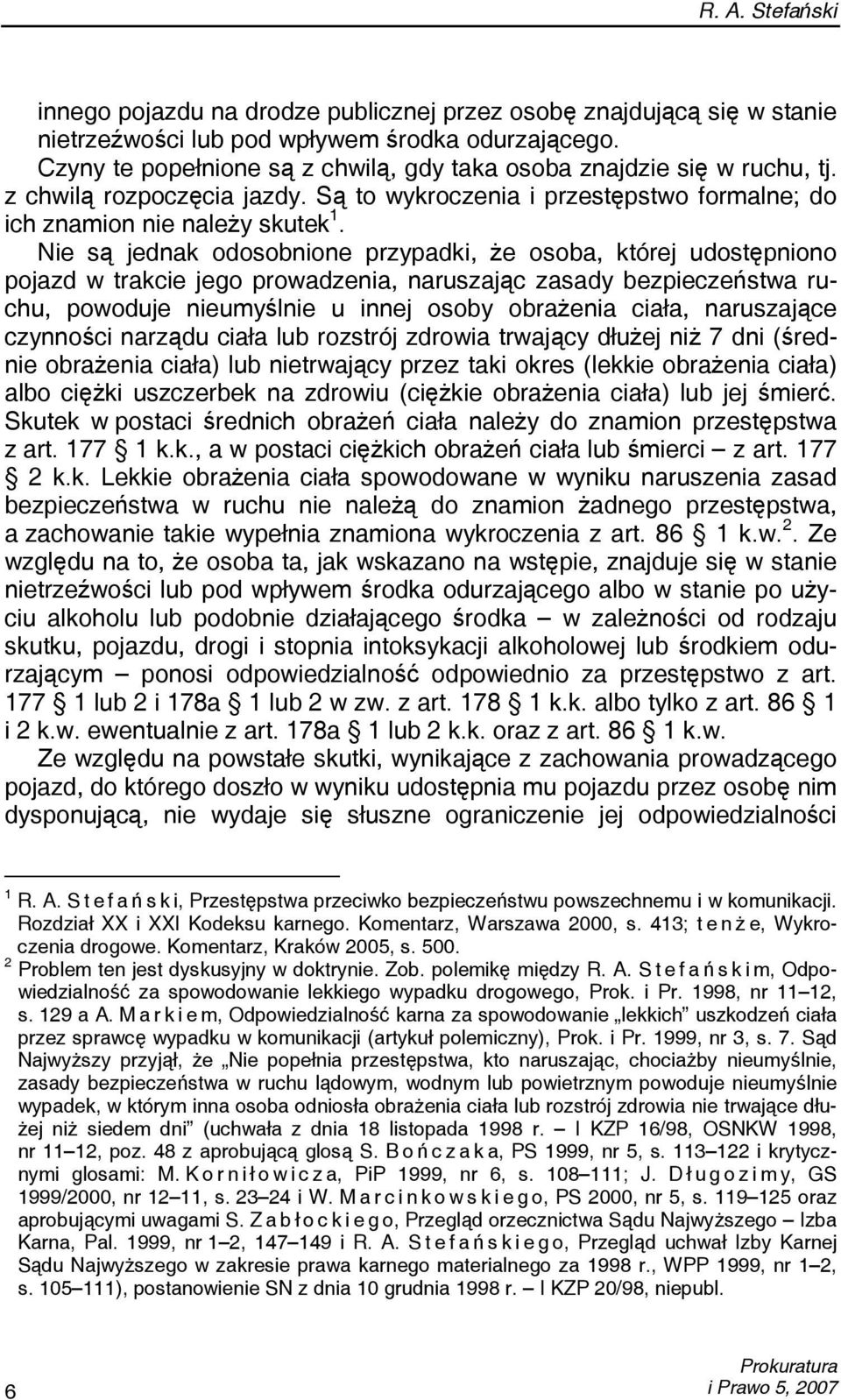 Nie są jednak odosobnione przypadki, że osoba, której udostępniono pojazd w trakcie jego prowadzenia, naruszając zasady bezpieczeństwa ruchu, powoduje nieumyślnie u innej osoby obrażenia ciała,