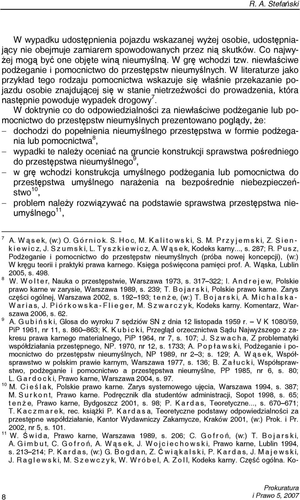 W literaturze jako przykład tego rodzaju pomocnictwa wskazuje się właśnie przekazanie pojazdu osobie znajdującej się w stanie nietrzeźwości do prowadzenia, która następnie powoduje wypadek drogowy 7.