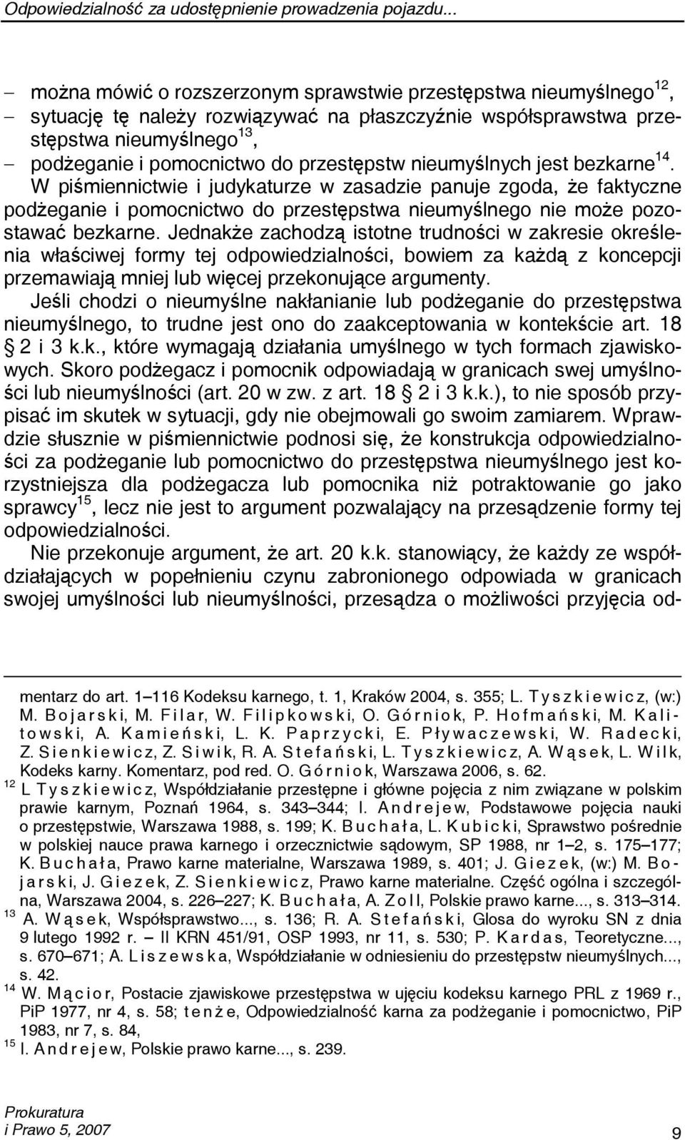 przestępstw nieumyślnych jest bezkarne 14. W piśmiennictwie i judykaturze w zasadzie panuje zgoda, że faktyczne podżeganie i pomocnictwo do przestępstwa nieumyślnego nie może pozostawać bezkarne.