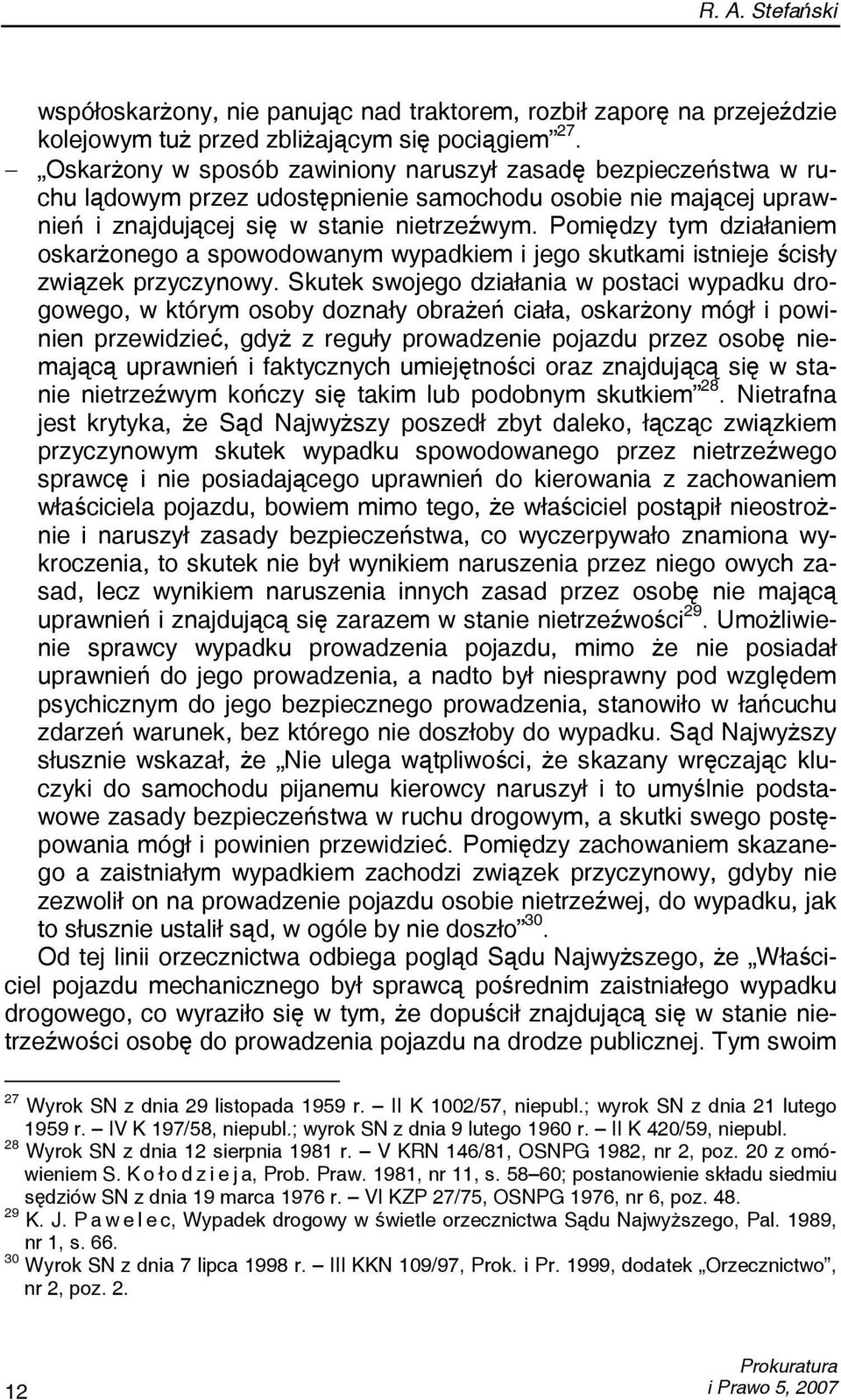 Pomiędzy tym działaniem oskarżonego a spowodowanym wypadkiem i jego skutkami istnieje ścisły związek przyczynowy.