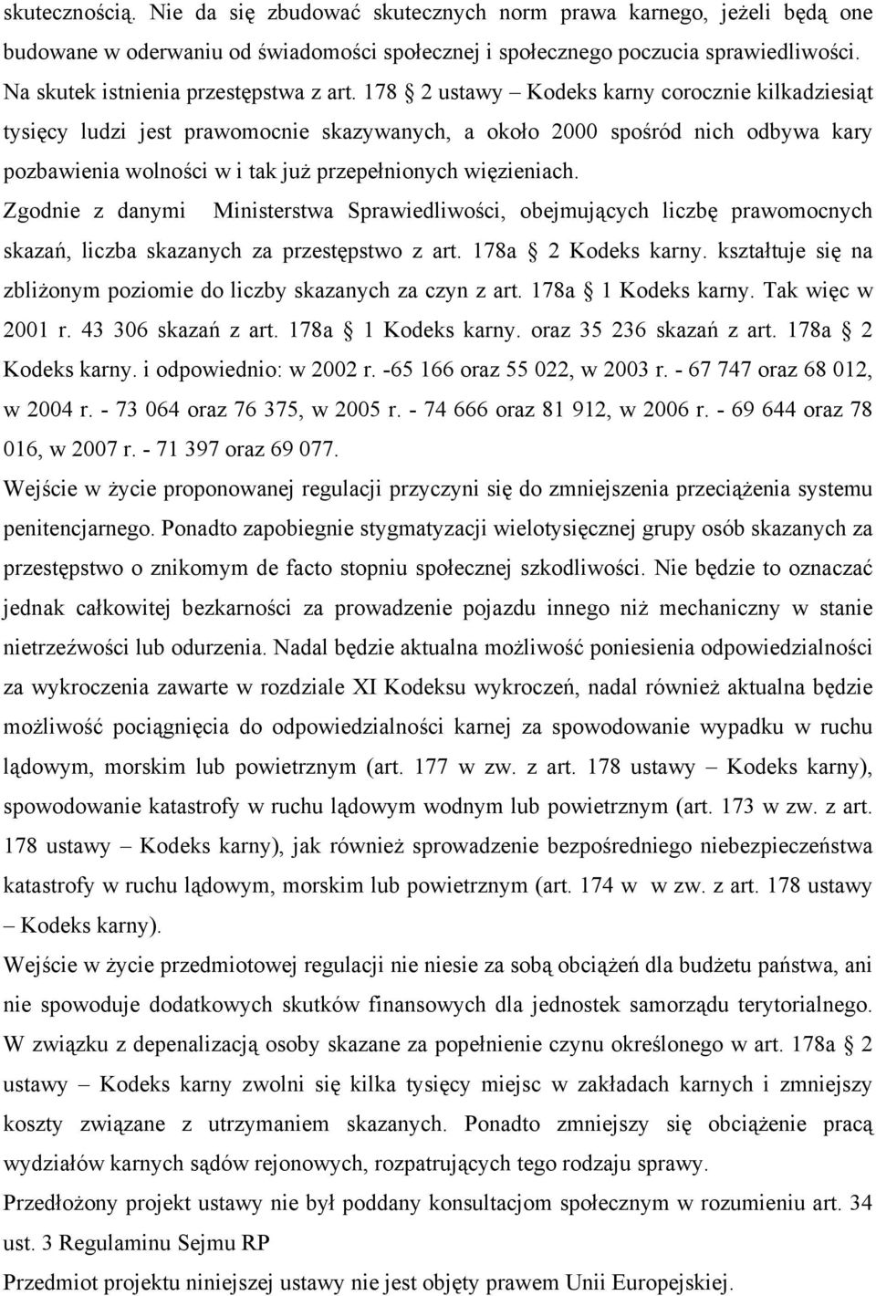 178 2 ustawy Kodeks karny corocznie kilkadziesiąt tysięcy ludzi jest prawomocnie skazywanych, a około 2000 spośród nich odbywa kary pozbawienia wolności w i tak już przepełnionych więzieniach.