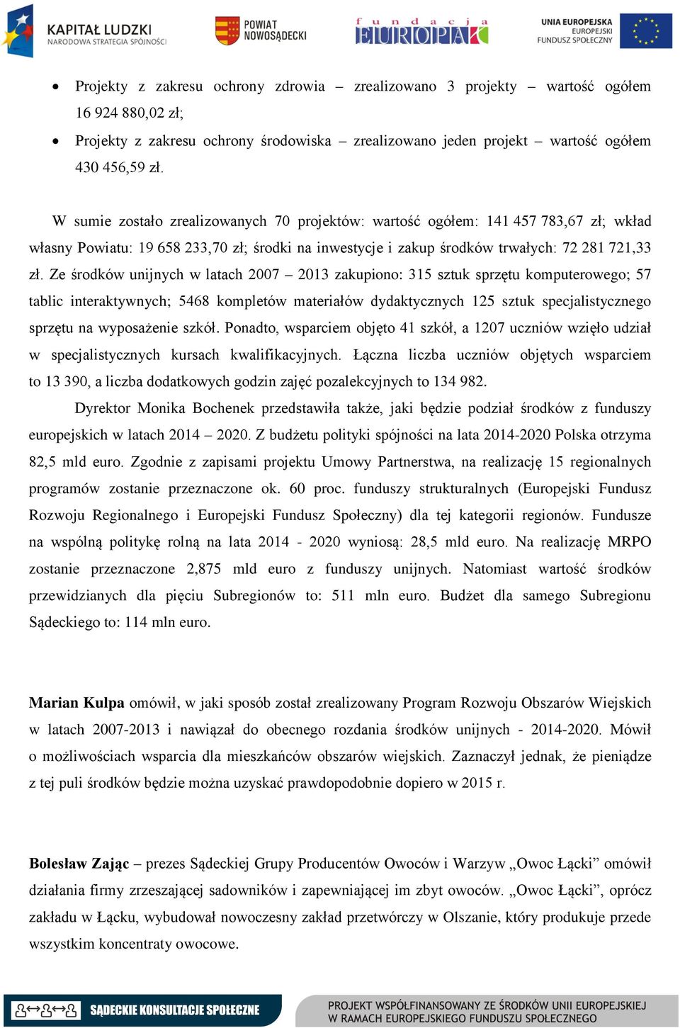 Ze środków unijnych w latach 2007 2013 zakupiono: 315 sztuk sprzętu komputerowego; 57 tablic interaktywnych; 5468 kompletów materiałów dydaktycznych 125 sztuk specjalistycznego sprzętu na wyposażenie