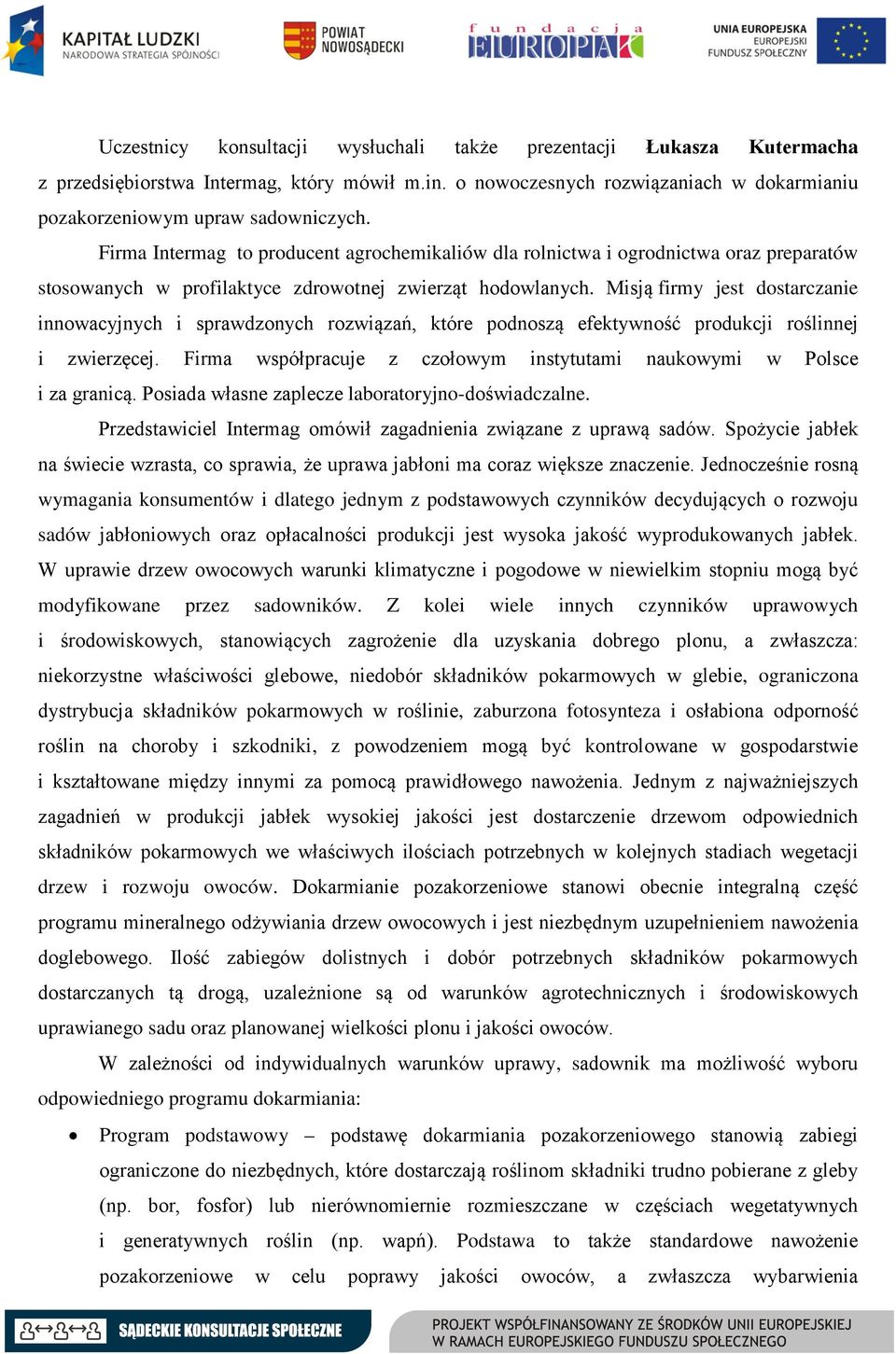 Misją firmy jest dostarczanie innowacyjnych i sprawdzonych rozwiązań, które podnoszą efektywność produkcji roślinnej i zwierzęcej.