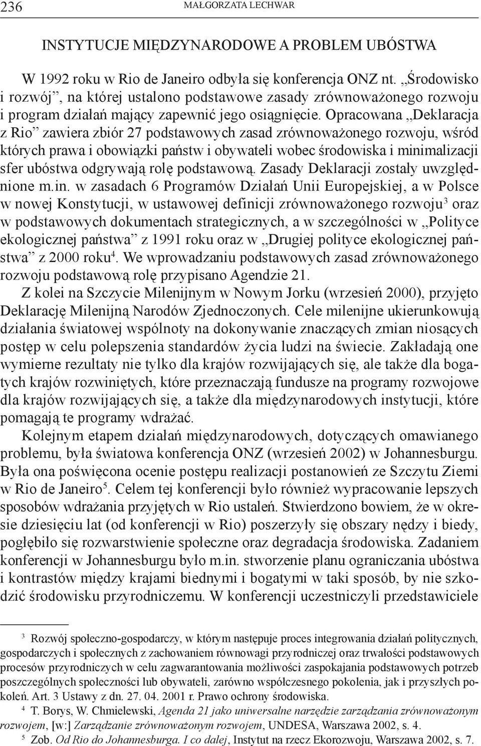 Opracowana Deklaracja z Rio zawiera zbiór 27 podstawowych zasad zrównoważonego rozwoju, wśród których prawa i obowiązki państw i obywateli wobec środowiska i minimalizacji sfer ubóstwa odgrywają rolę