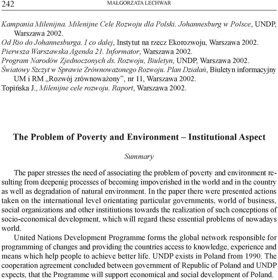 Światowy Szczyt w Sprawie Zrównoważonego Rozwoju. Plan Działań, Biuletyn informacyjny UM i RM Rozwój zrównoważony, nr 11, Warszawa 2002. Topińska J., Milenijne cele rozwoju. Raport, Warszawa 2002.