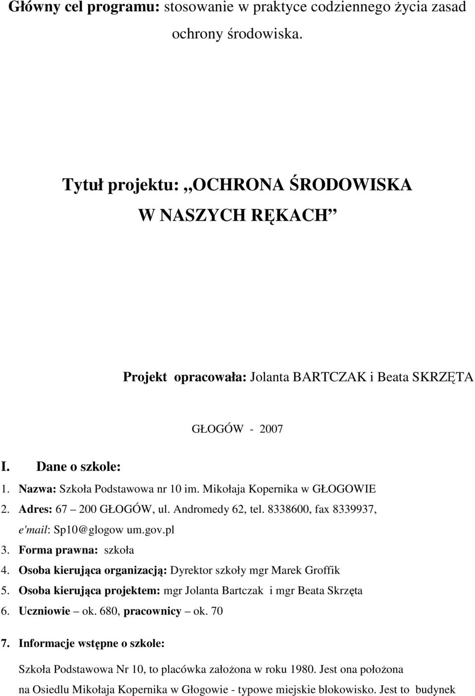 Mikołaja Kopernika w GŁOGOWIE 2. Adres: 67 200 GŁOGÓW, ul. Andromedy 62, tel. 8338600, fax 8339937, e'mail: Sp10@glogow um.gov.pl 3. Forma prawna: szkoła 4.