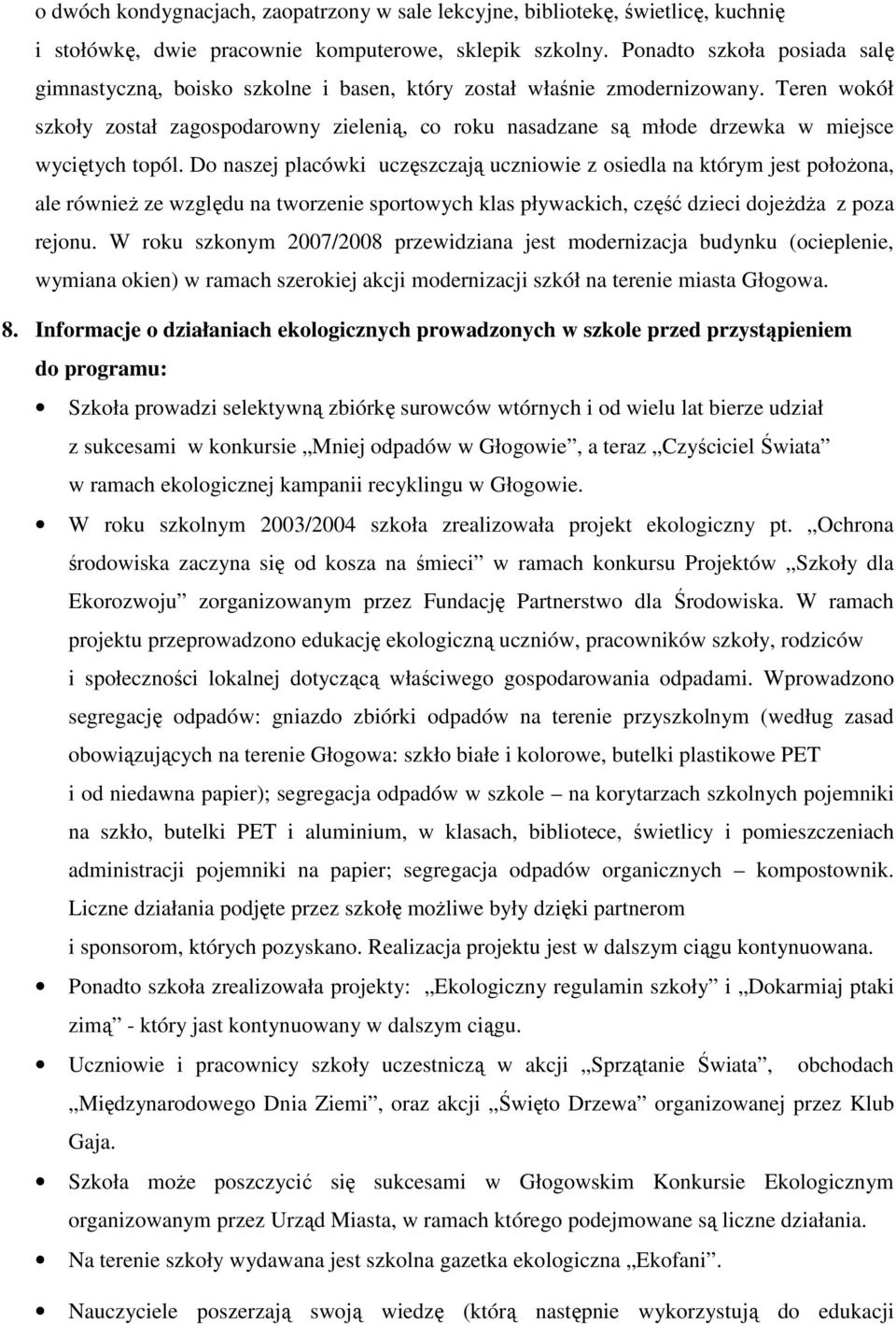 Teren wokół szkoły został zagospodarowny zielenią, co roku nasadzane są młode drzewka w miejsce wyciętych topól.
