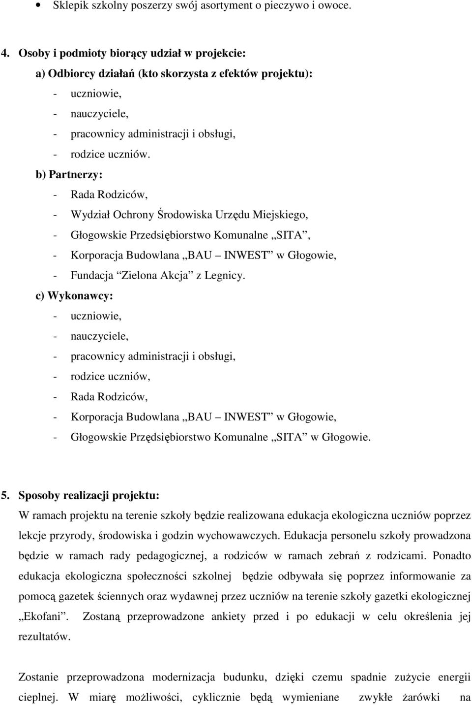 b) Partnerzy: - Rada Rodziców, - Wydział Ochrony Środowiska Urzędu Miejskiego, - Głogowskie Przedsiębiorstwo Komunalne SITA, - Korporacja Budowlana BAU INWEST w Głogowie, - Fundacja Zielona Akcja z