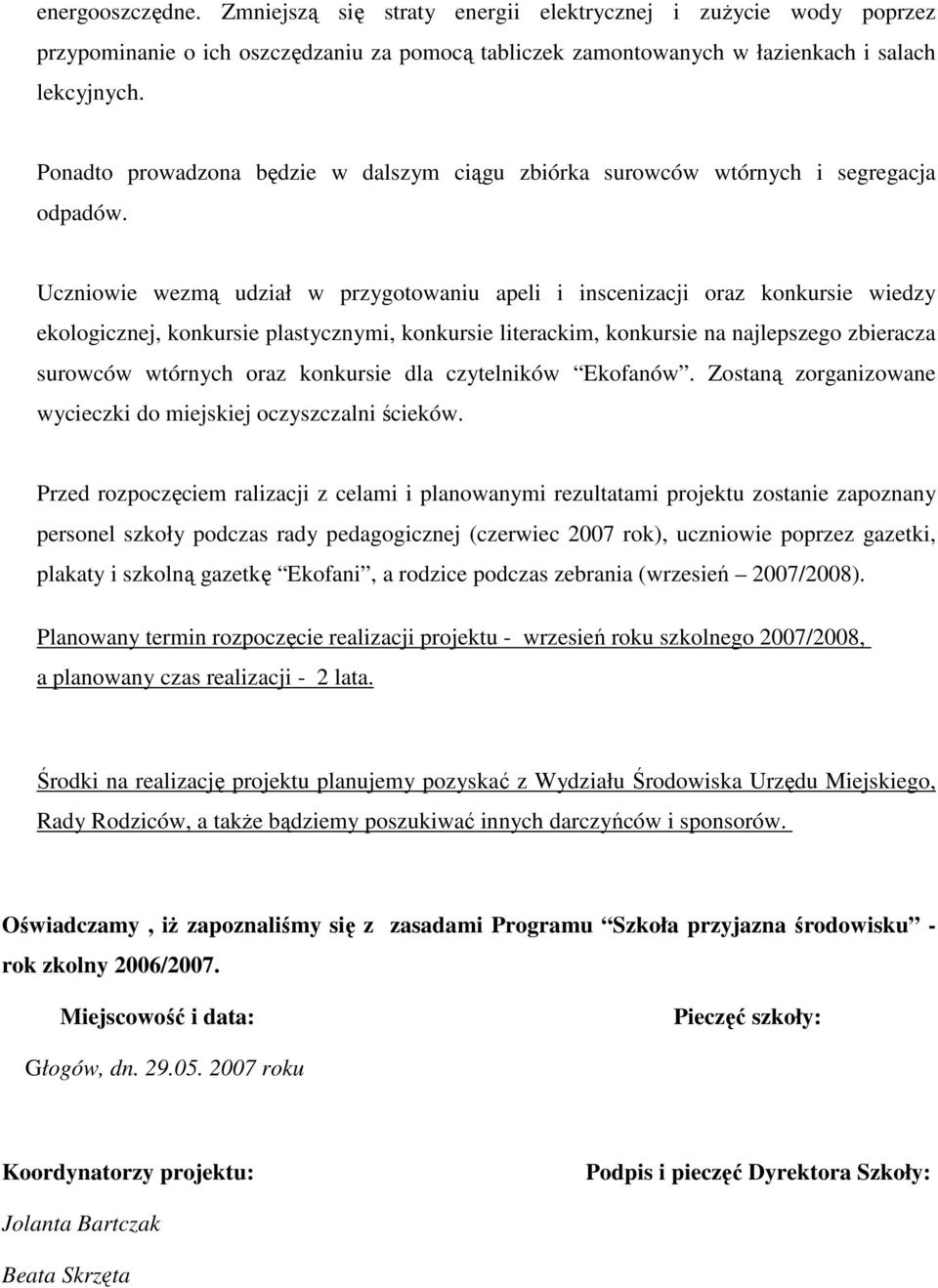 Uczniowie wezmą udział w przygotowaniu apeli i inscenizacji oraz konkursie wiedzy ekologicznej, konkursie plastycznymi, konkursie literackim, konkursie na najlepszego zbieracza surowców wtórnych oraz
