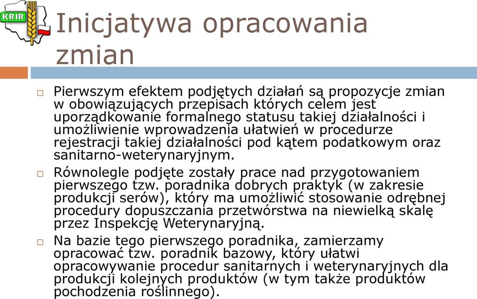 poradnika dobrych praktyk (w zakresie produkcji serów), który ma umożliwić stosowanie odrębnej procedury dopuszczania przetwórstwa na niewielką skalę przez Inspekcję Weterynaryjną.