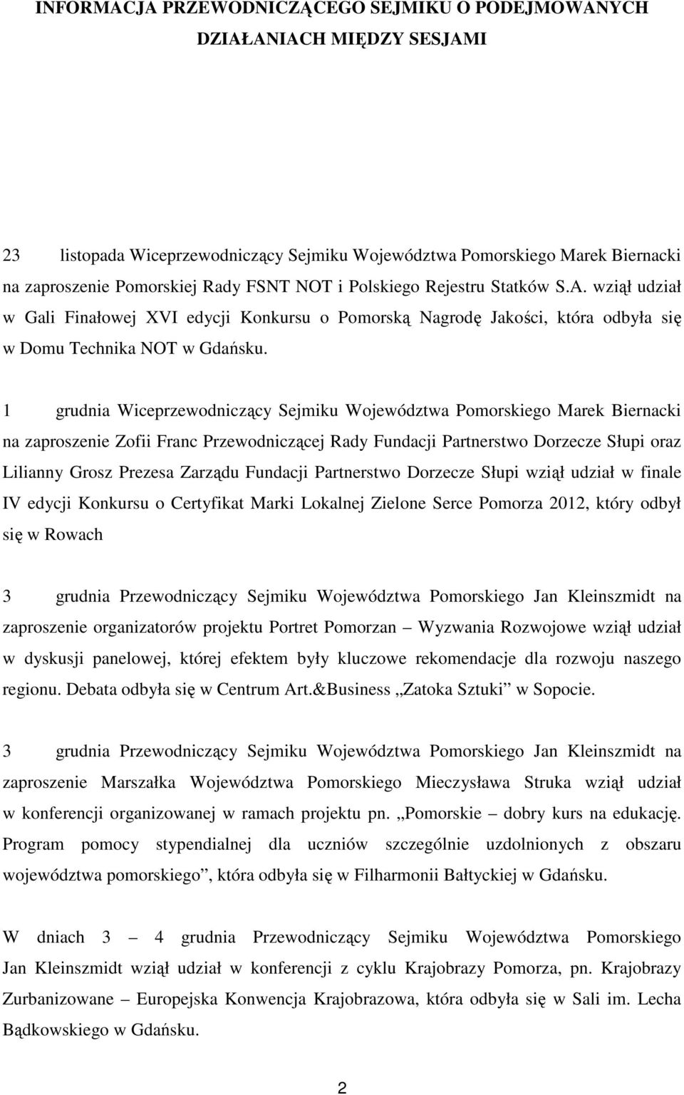 1 grudnia Wiceprzewodniczący Sejmiku Województwa Pomorskiego Marek Biernacki na zaproszenie Zofii Franc Przewodniczącej Rady Fundacji Partnerstwo Dorzecze Słupi oraz Lilianny Grosz Prezesa Zarządu