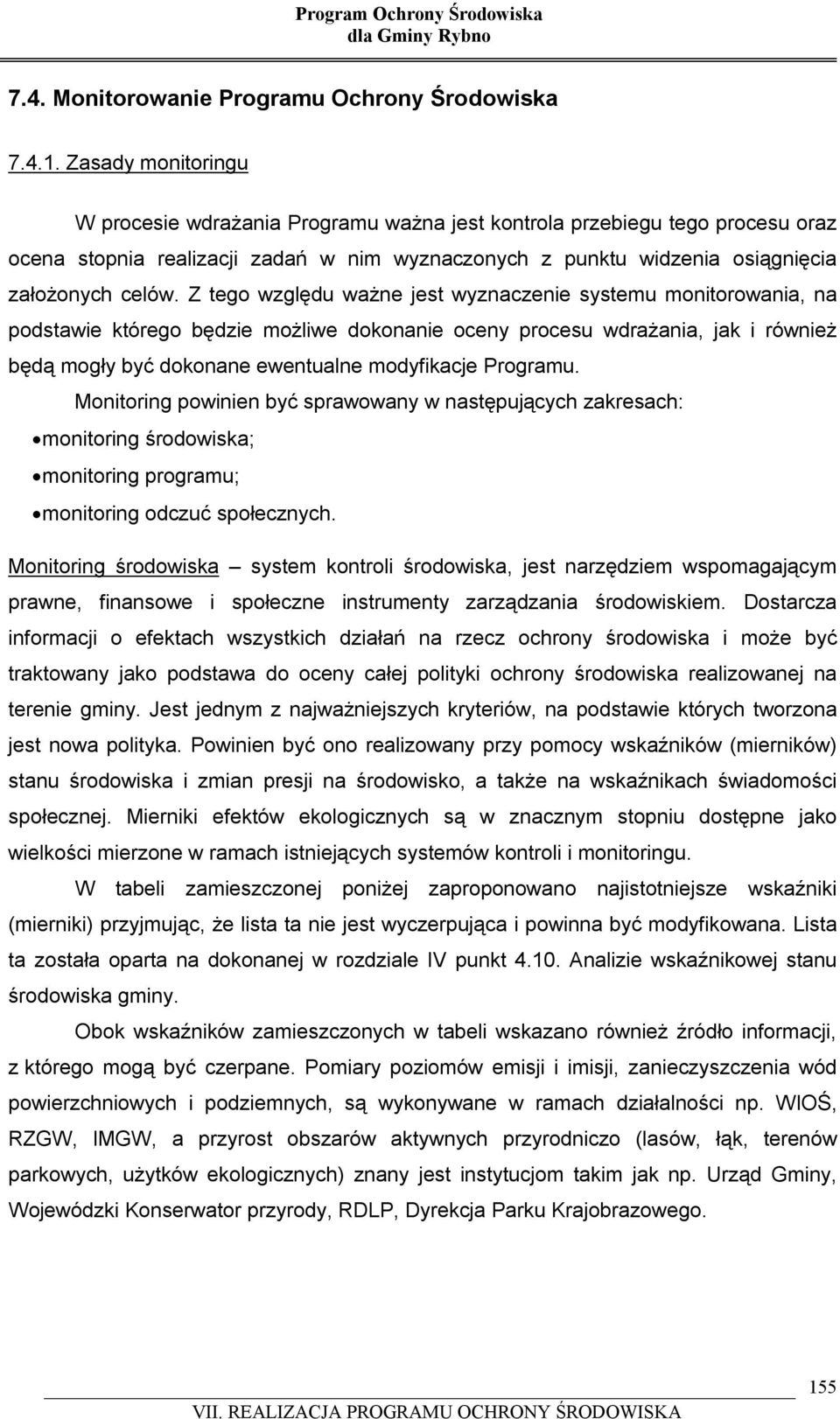 Z tego względu ważne jest wyznaczenie systemu monitorowania, na podstawie którego będzie możliwe dokonanie oceny procesu wdrażania, jak i również będą mogły być dokonane ewentualne modyfikacje