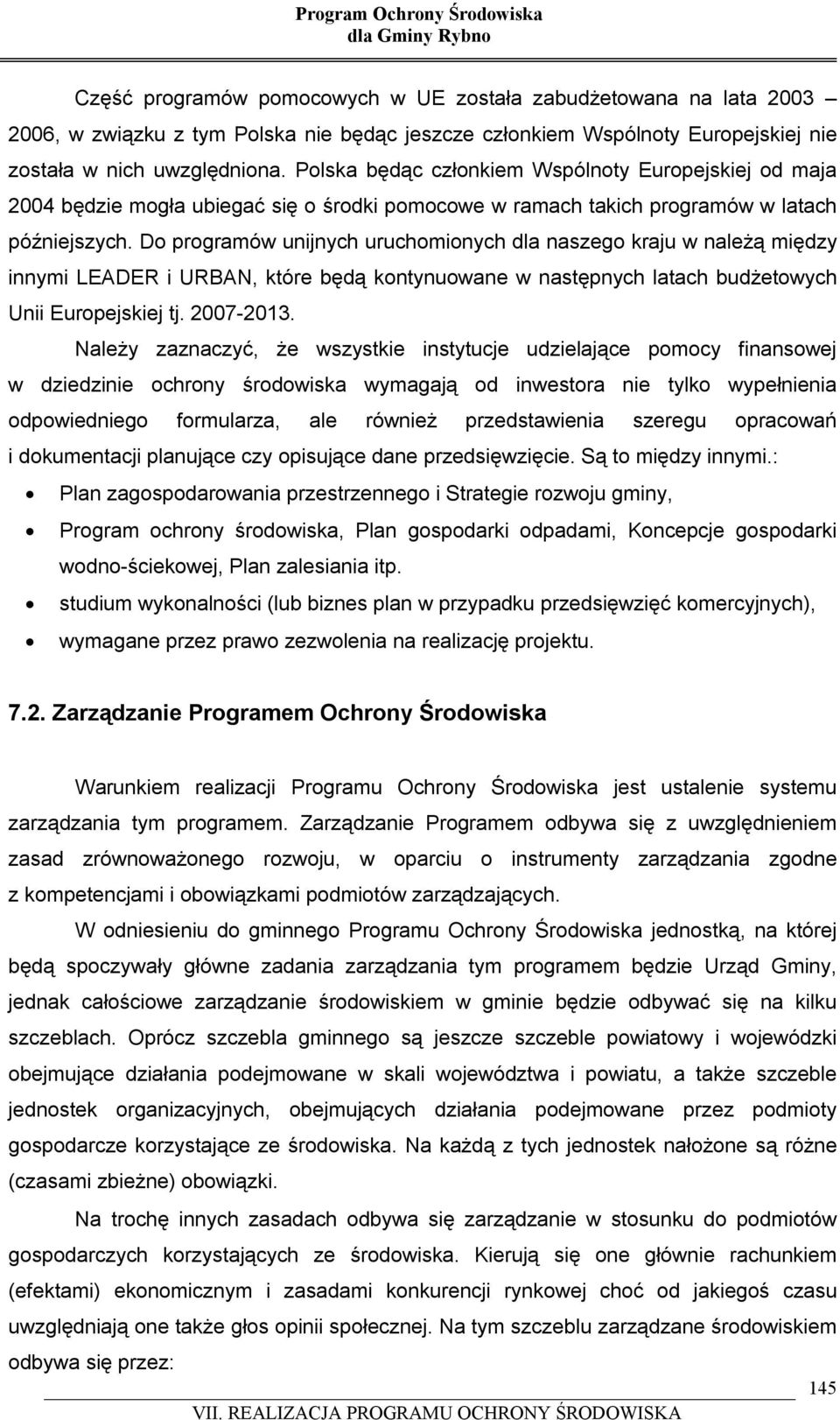 Do programów unijnych uruchomionych dla naszego kraju w należą między innymi LEADER i URBAN, które będą kontynuowane w następnych latach budżetowych Unii Europejskiej tj. 2007-2013.
