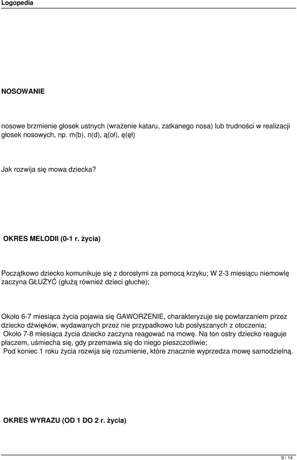 życia) Początkowo dziecko komunikuje się z dorosłymi za pomocą krzyku; W 2-3 miesiącu niemowlę zaczyna GŁUŻYĆ (głużą również dzieci głuche); Około 6-7 miesiąca życia pojawia się GAWORZENIE,