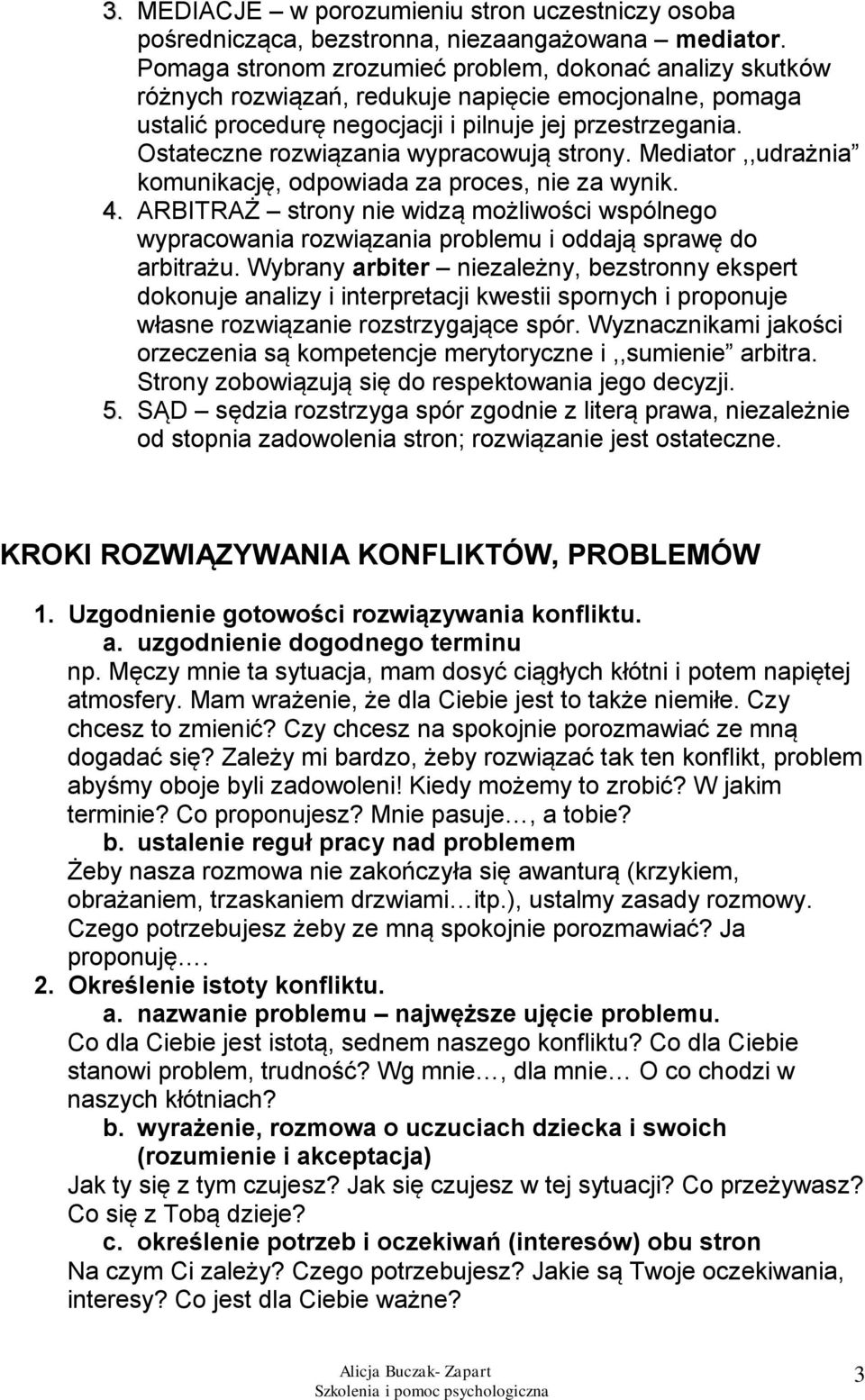 Ostateczne rozwiązania wypracowują strony. Mediator,,udrażnia komunikację, odpowiada za proces, nie za wynik. 4.