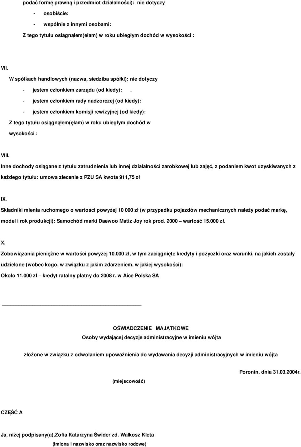 - jestem członkiem rady nadzorczej (od kiedy): - jestem członkiem komisji rewizyjnej (od kiedy): Z tego tytułu osiągnąłem(ęłam) w roku ubiegłym dochód w wysokości : VIII.