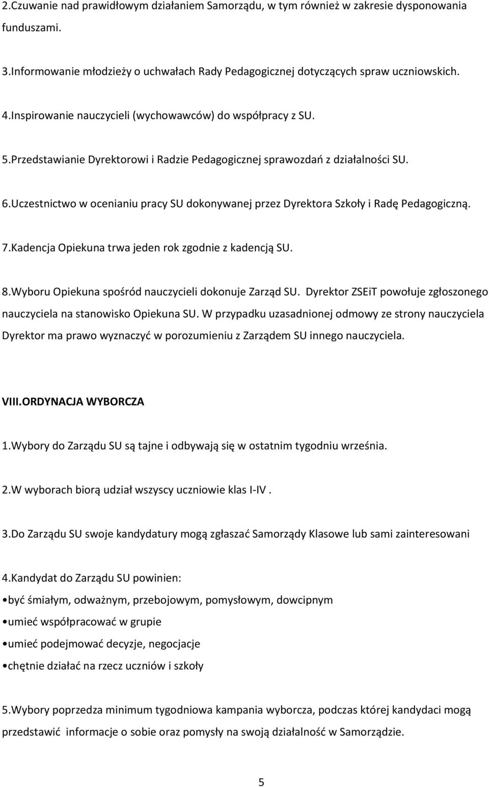 Uczestnictwo w ocenianiu pracy SU dokonywanej przez Dyrektora Szkoły i Radę Pedagogiczną. 7.Kadencja Opiekuna trwa jeden rok zgodnie z kadencją SU. 8.