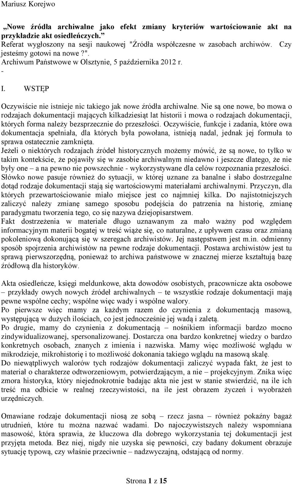 Nie są one nowe, bo mowa o rodzajach dokumentacji mających kilkadziesiąt lat historii i mowa o rodzajach dokumentacji, których forma należy bezsprzecznie do przeszłości.