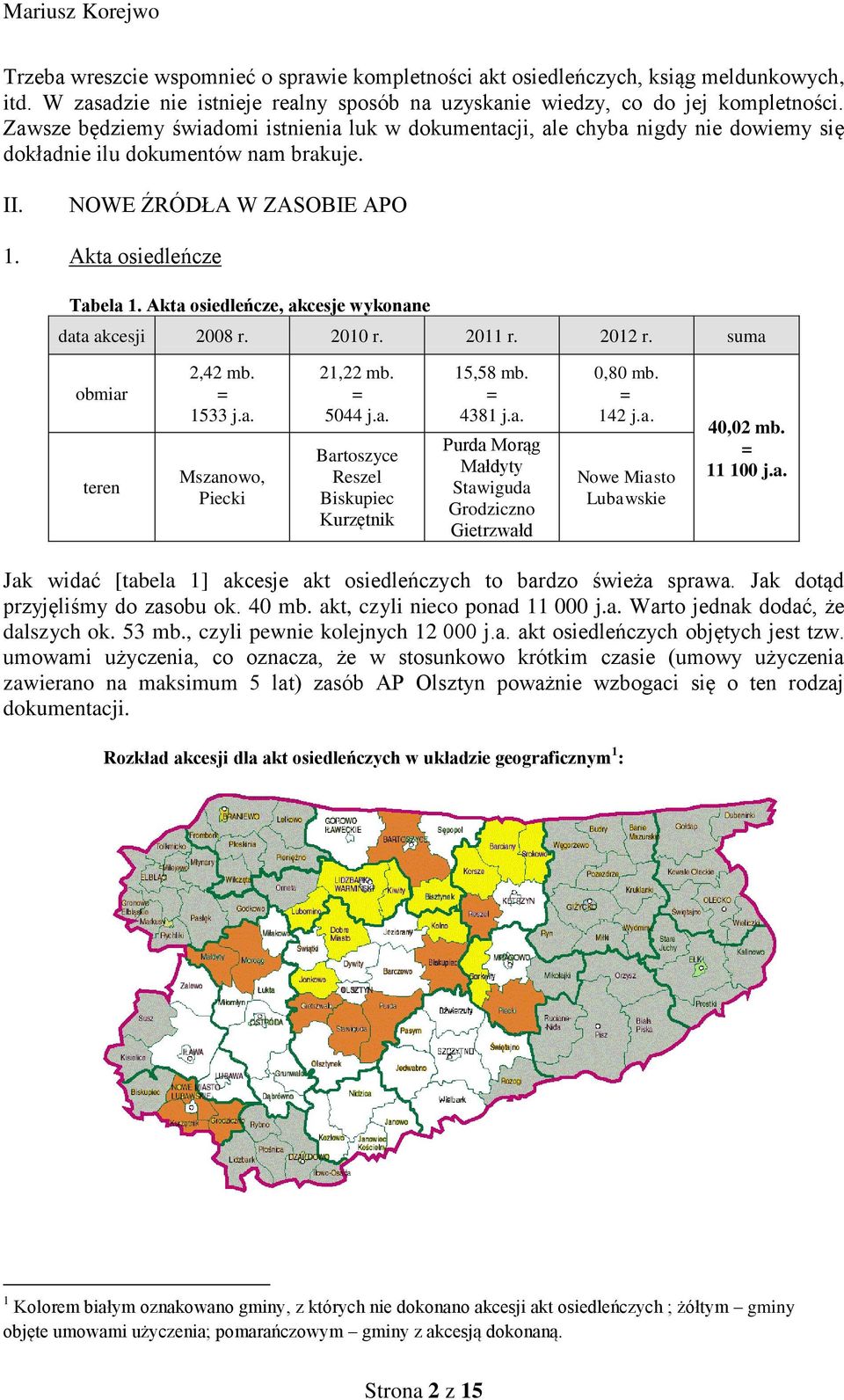 Akta osiedleńcze, akcesje wykonane data akcesji 2008 r. 2010 r. 2011 r. 2012 r. suma obmiar teren 2,42 mb. 1533 j.a. Mszanowo, Piecki 21,22 mb. 5044 j.a. Bartoszyce Reszel Biskupiec Kurzętnik 15,58 mb.