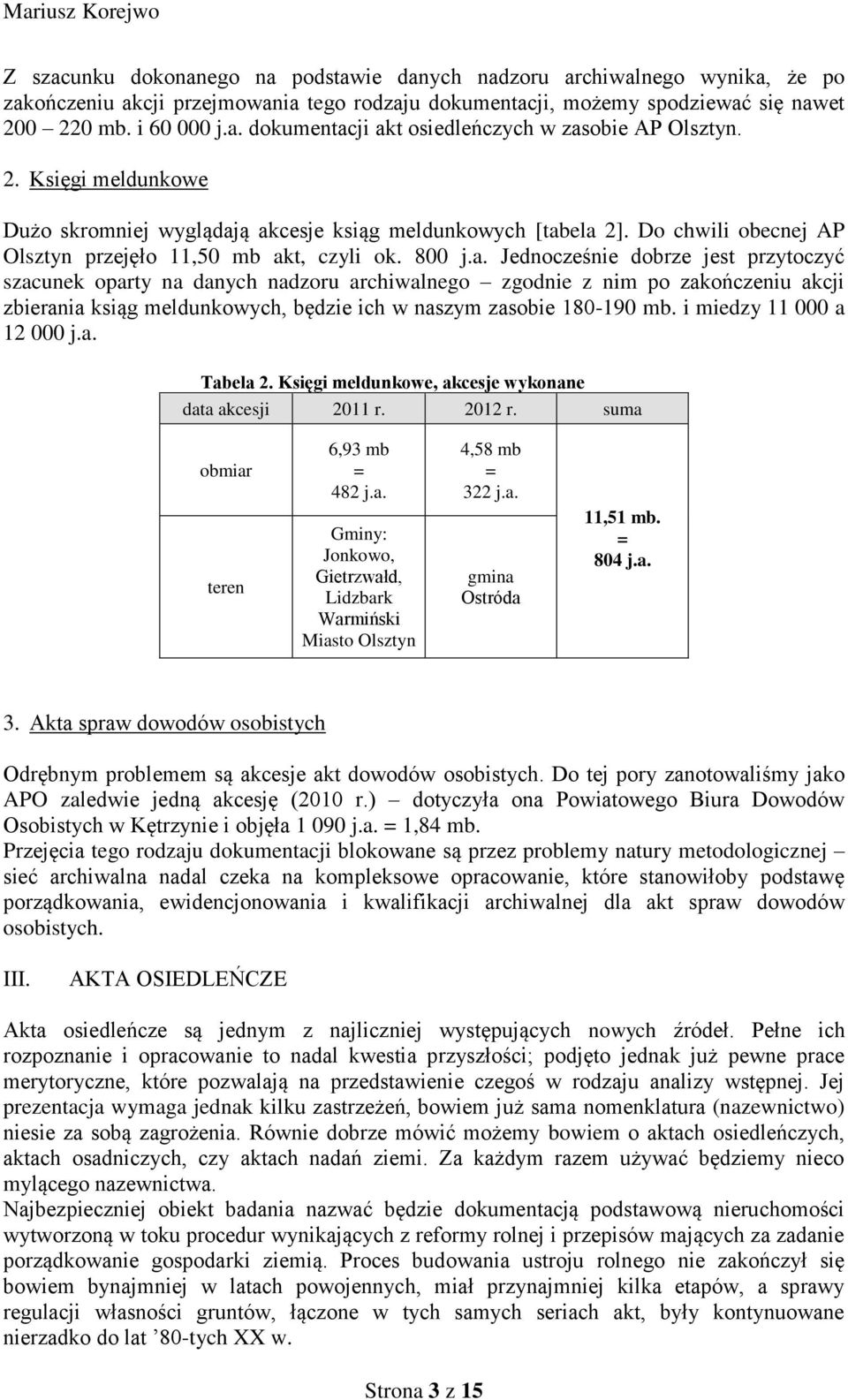 ą akcesje ksiąg meldunkowych [tabela 2]. Do chwili obecnej AP Olsztyn przejęło 11,50 mb akt, czyli ok. 800 j.a. Jednocześnie dobrze jest przytoczyć szacunek oparty na danych nadzoru archiwalnego zgodnie z nim po zakończeniu akcji zbierania ksiąg meldunkowych, będzie ich w naszym zasobie 180-190 mb.