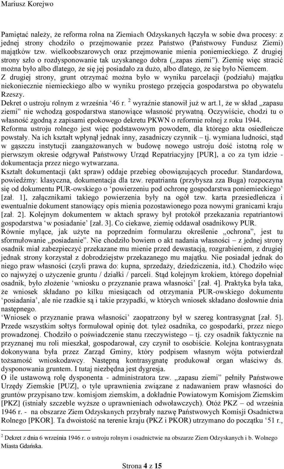 Ziemię więc stracić można było albo dlatego, że się jej posiadało za dużo, albo dlatego, że się było Niemcem.