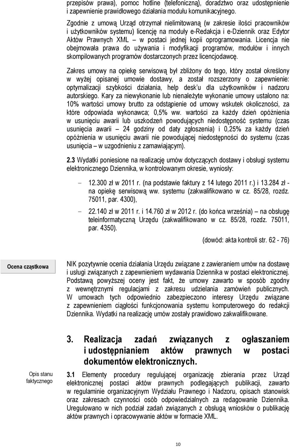 oprogramowania. Licencja nie obejmowała prawa do uŝywania i modyfikacji programów, modułów i innych skompilowanych programów dostarczonych przez licencjodawcę.