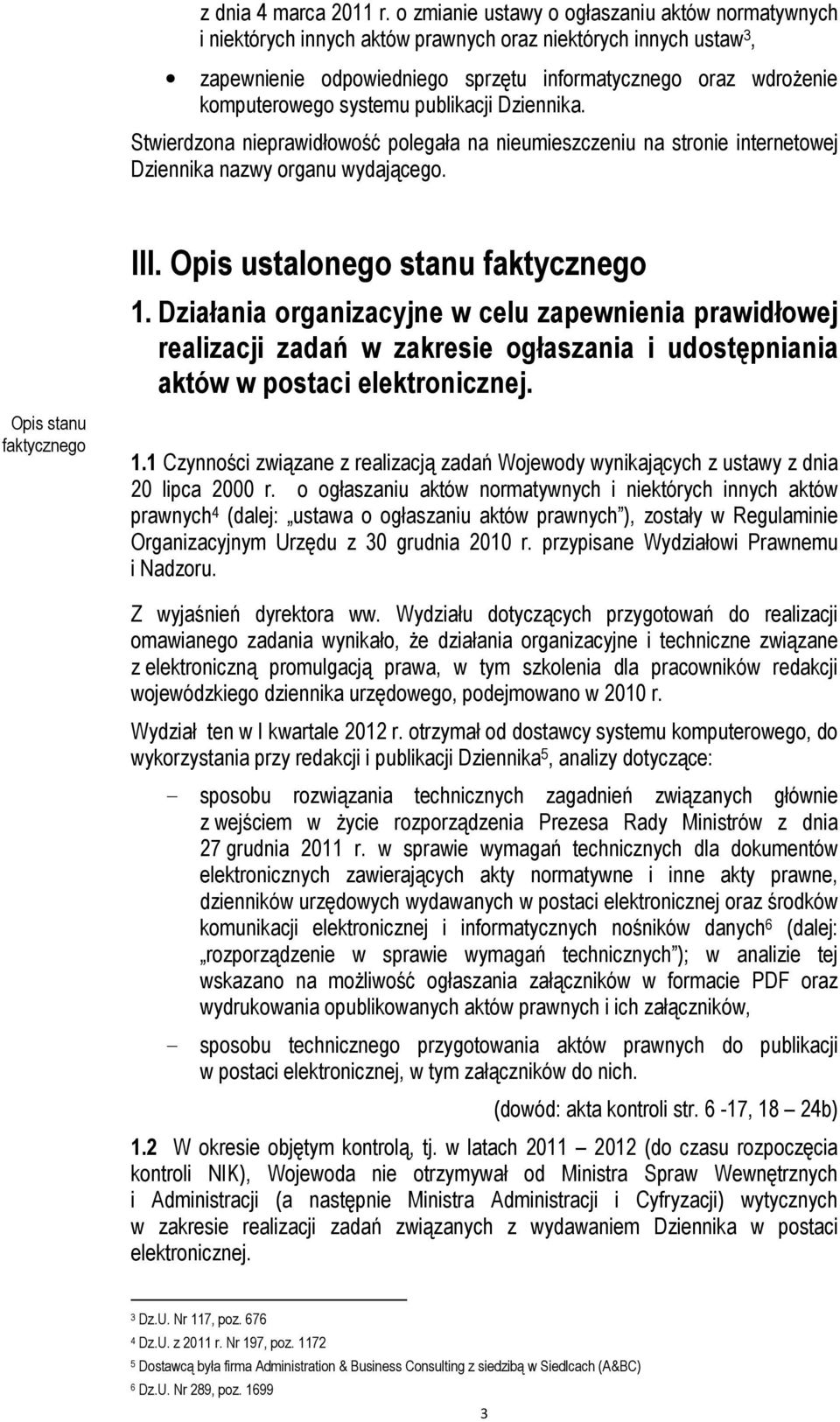 systemu publikacji Dziennika. Stwierdzona nieprawidłowość polegała na nieumieszczeniu na stronie internetowej Dziennika nazwy organu wydającego. III. Opis ustalonego stanu faktycznego 1.