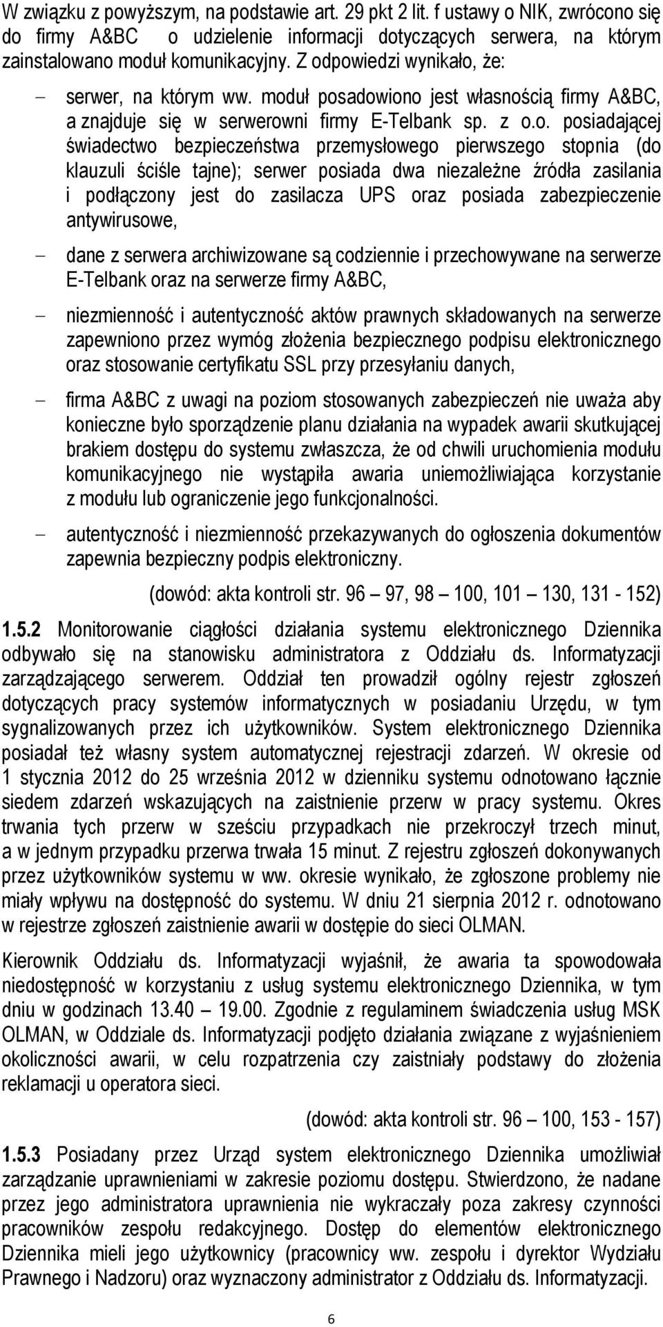 przemysłowego pierwszego stopnia (do klauzuli ściśle tajne); serwer posiada dwa niezaleŝne źródła zasilania i podłączony jest do zasilacza UPS oraz posiada zabezpieczenie antywirusowe, - dane z