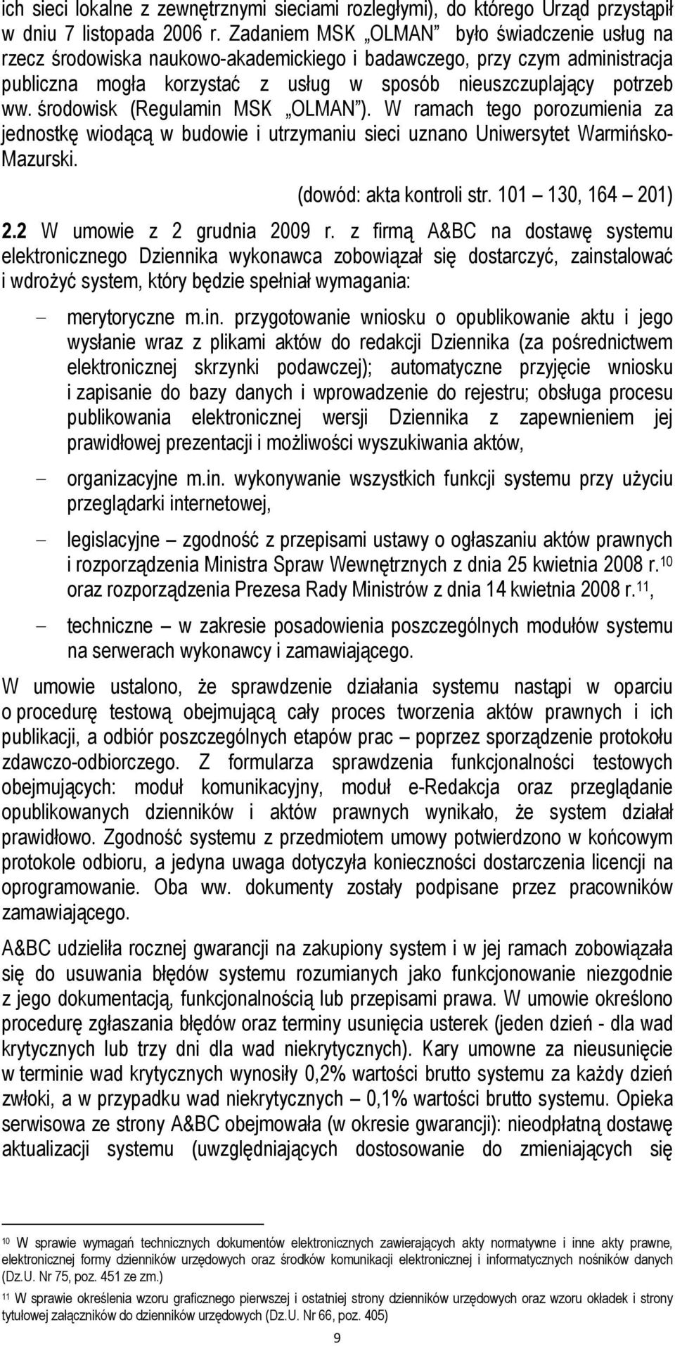 środowisk (Regulamin MSK OLMAN ). W ramach tego porozumienia za jednostkę wiodącą w budowie i utrzymaniu sieci uznano Uniwersytet Warmińsko- Mazurski. (dowód: akta kontroli str. 101 130, 164 201) 2.