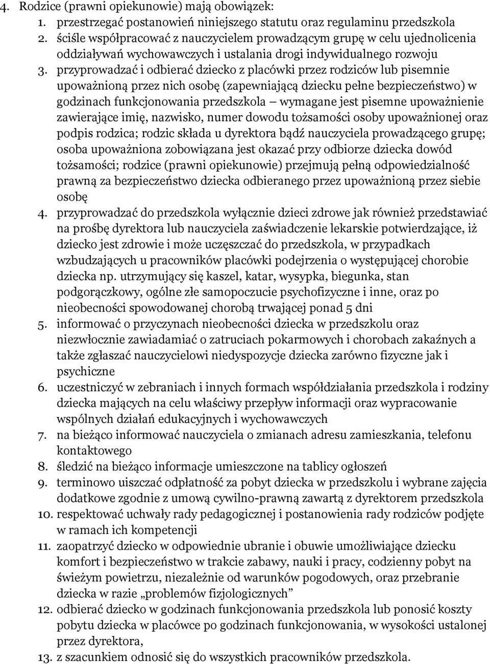 przyprowadzać i odbierać dziecko z placówki przez rodziców lub pisemnie upoważnioną przez nich osobę (zapewniającą dziecku pełne bezpieczeństwo) w godzinach funkcjonowania przedszkola wymagane jest