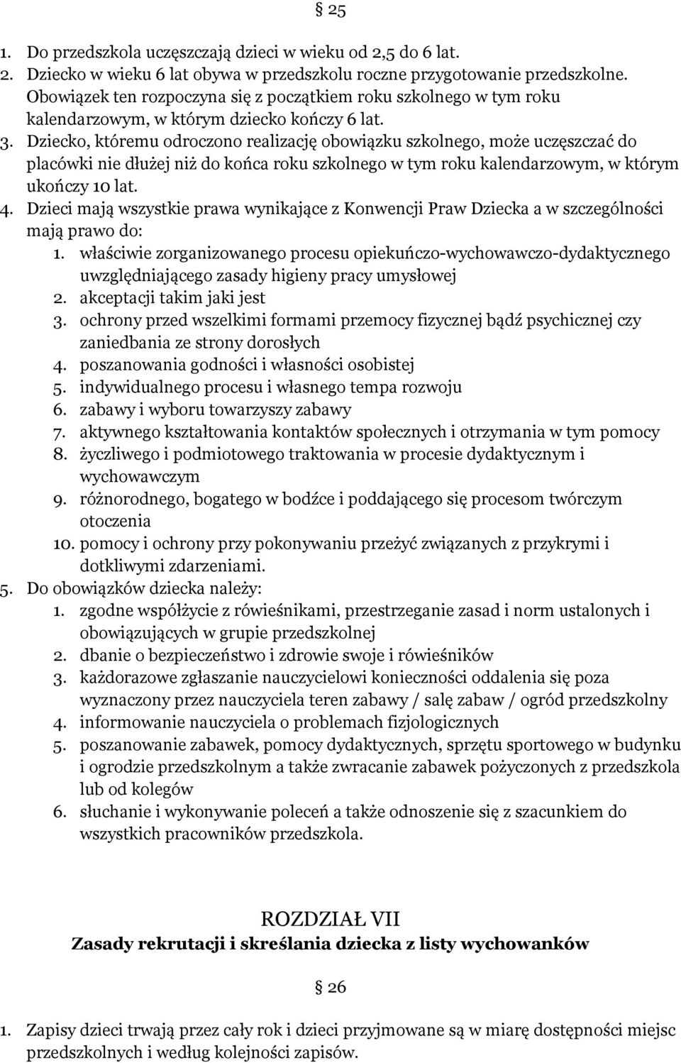 Dziecko, któremu odroczono realizację obowiązku szkolnego, może uczęszczać do placówki nie dłużej niż do końca roku szkolnego w tym roku kalendarzowym, w którym ukończy 10 lat. 4.