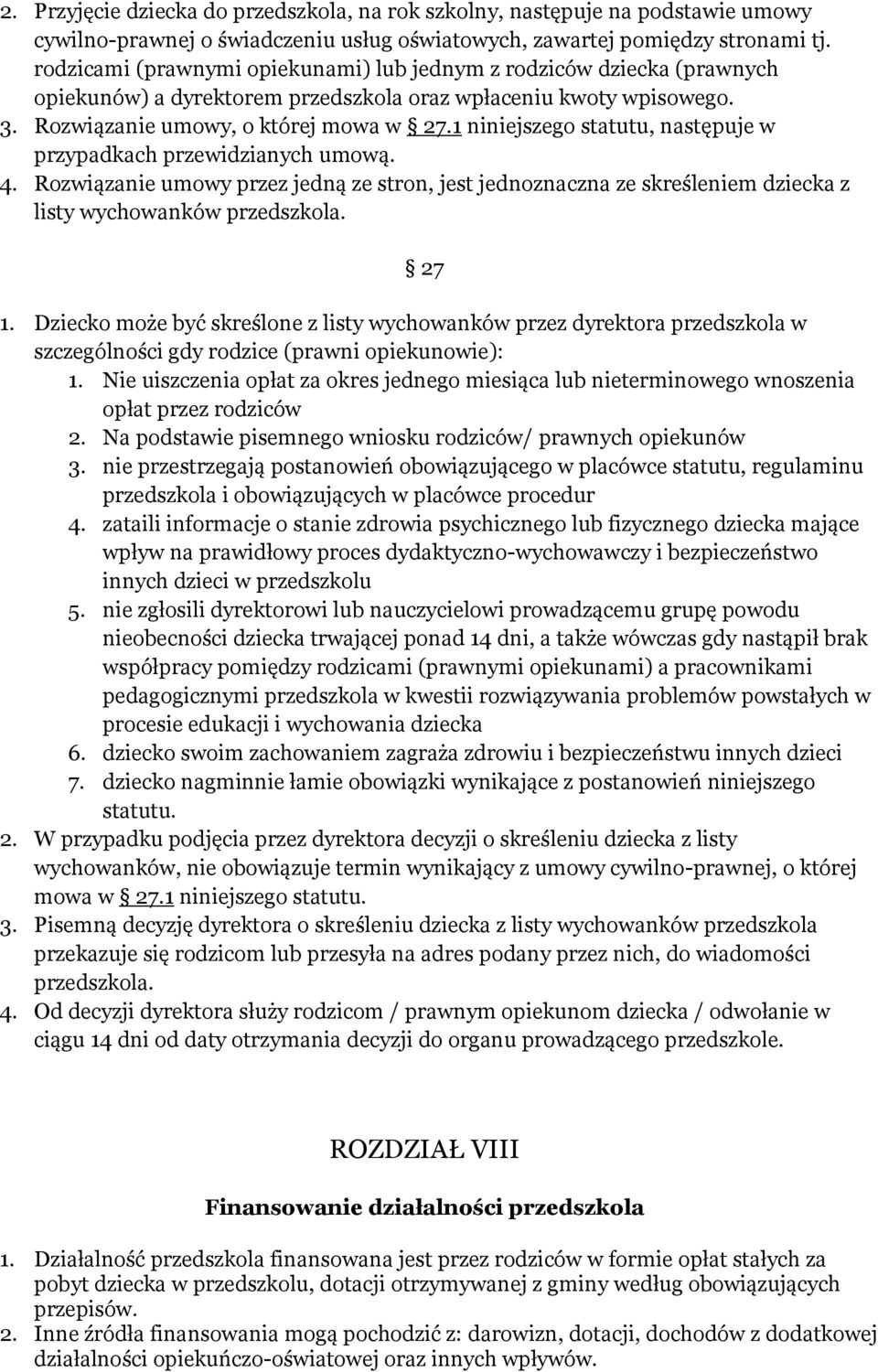 1 niniejszego statutu, następuje w przypadkach przewidzianych umową. 4. Rozwiązanie umowy przez jedną ze stron, jest jednoznaczna ze skreśleniem dziecka z listy wychowanków przedszkola. 27 1.