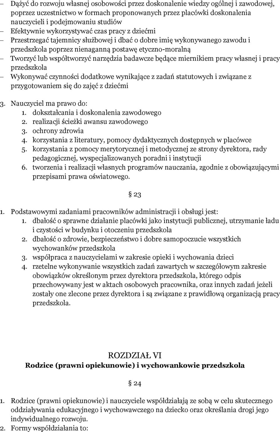 współtworzyć narzędzia badawcze będące miernikiem pracy własnej i pracy przedszkola Wykonywać czynności dodatkowe wynikające z zadań statutowych i związane z przygotowaniem się do zajęć z dziećmi 3.