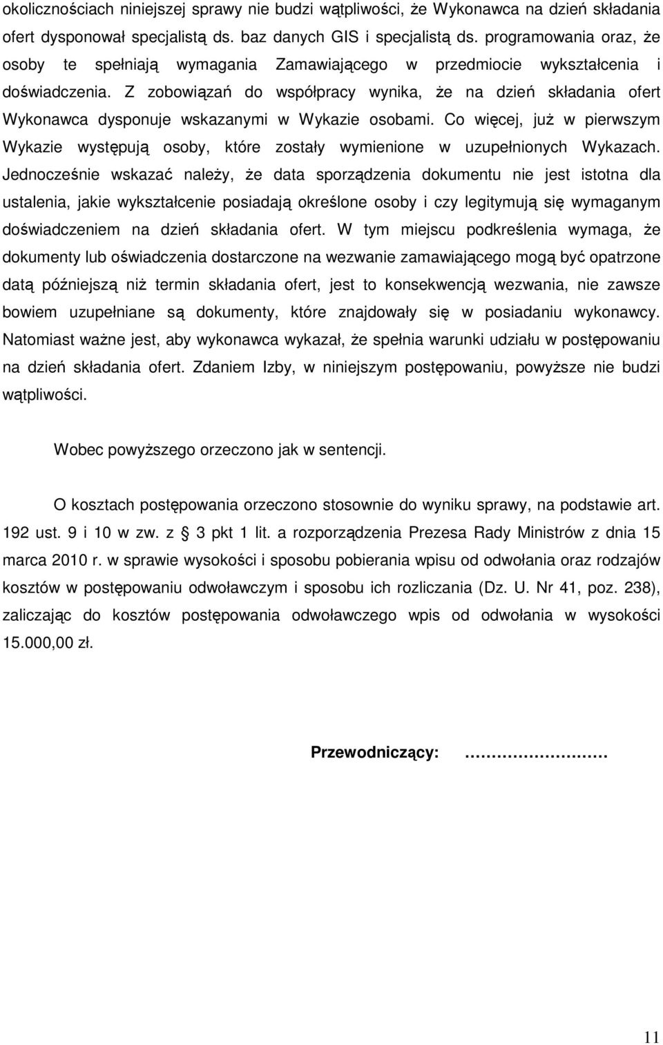 Z zobowiązań do współpracy wynika, że na dzień składania ofert Wykonawca dysponuje wskazanymi w Wykazie osobami.