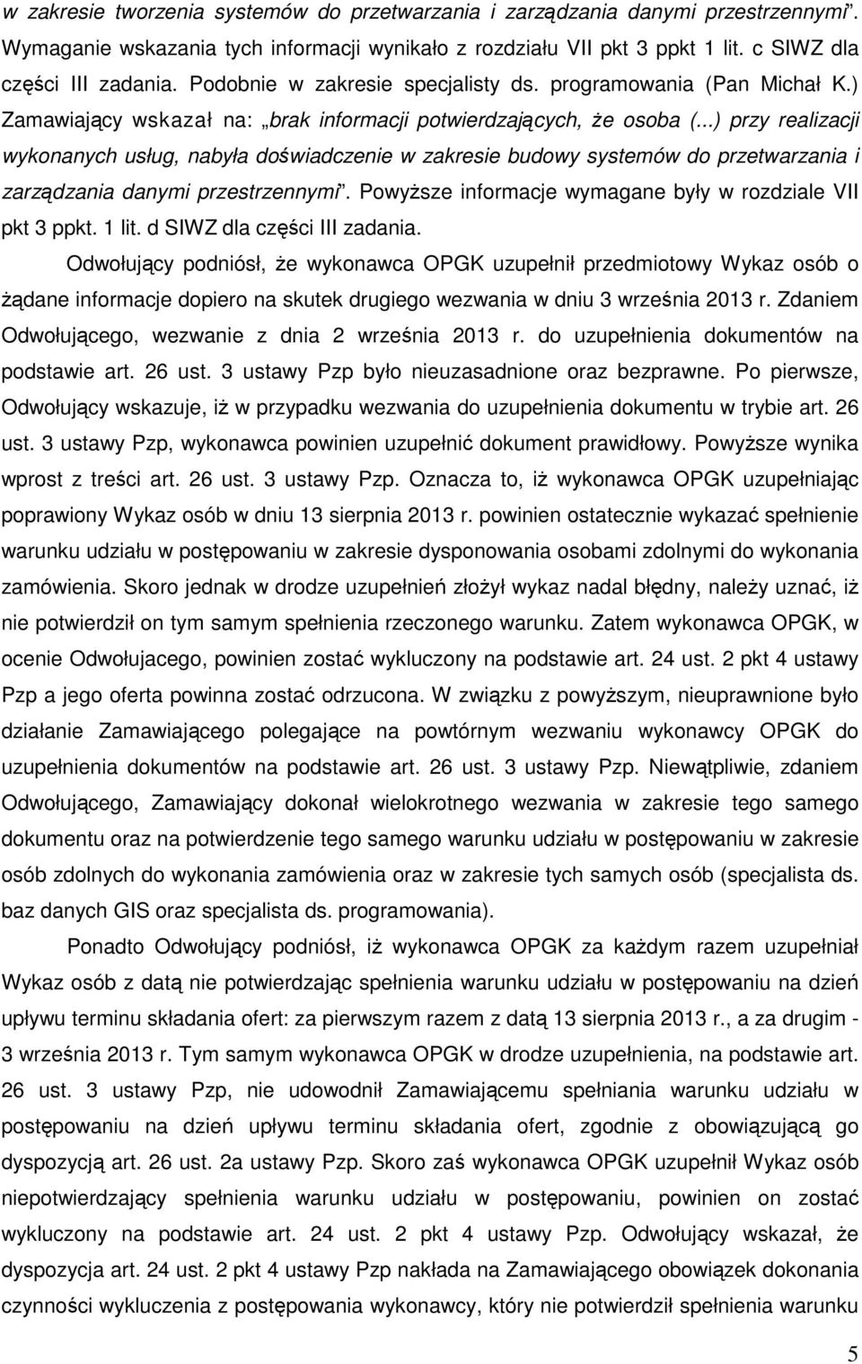 ..) przy realizacji wykonanych usług, nabyła doświadczenie w zakresie budowy systemów do przetwarzania i zarządzania danymi przestrzennymi.
