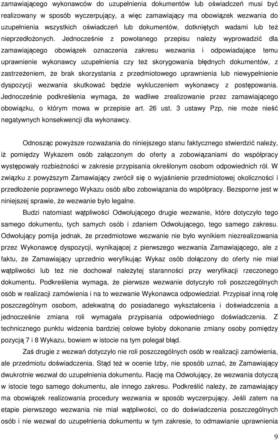 Jednocześnie z powołanego przepisu należy wyprowadzić dla zamawiającego obowiązek oznaczenia zakresu wezwania i odpowiadające temu uprawnienie wykonawcy uzupełnienia czy też skorygowania błędnych